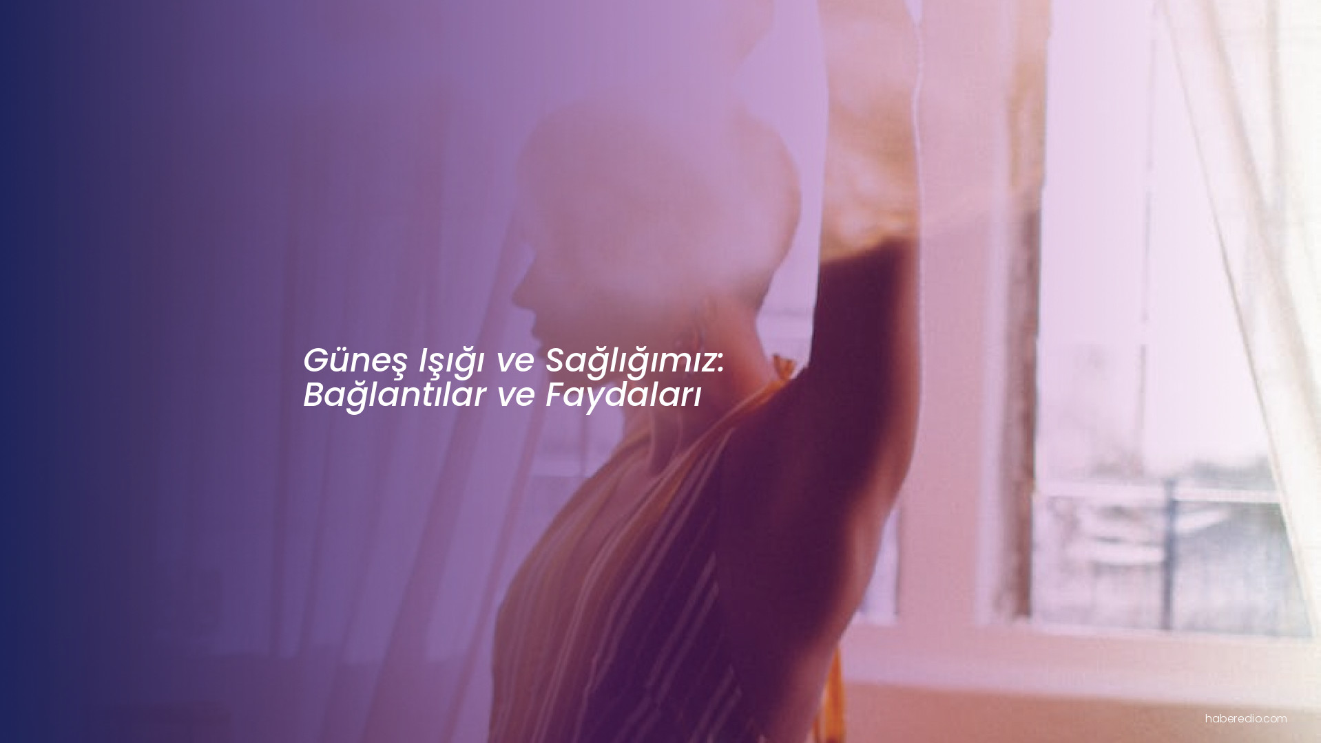 Güneş Işığı ve Sağlığımız: Bağlantılar ve Faydaları Güneş Işığı ve Sağlığımız: Bağlantılar ve Faydaları