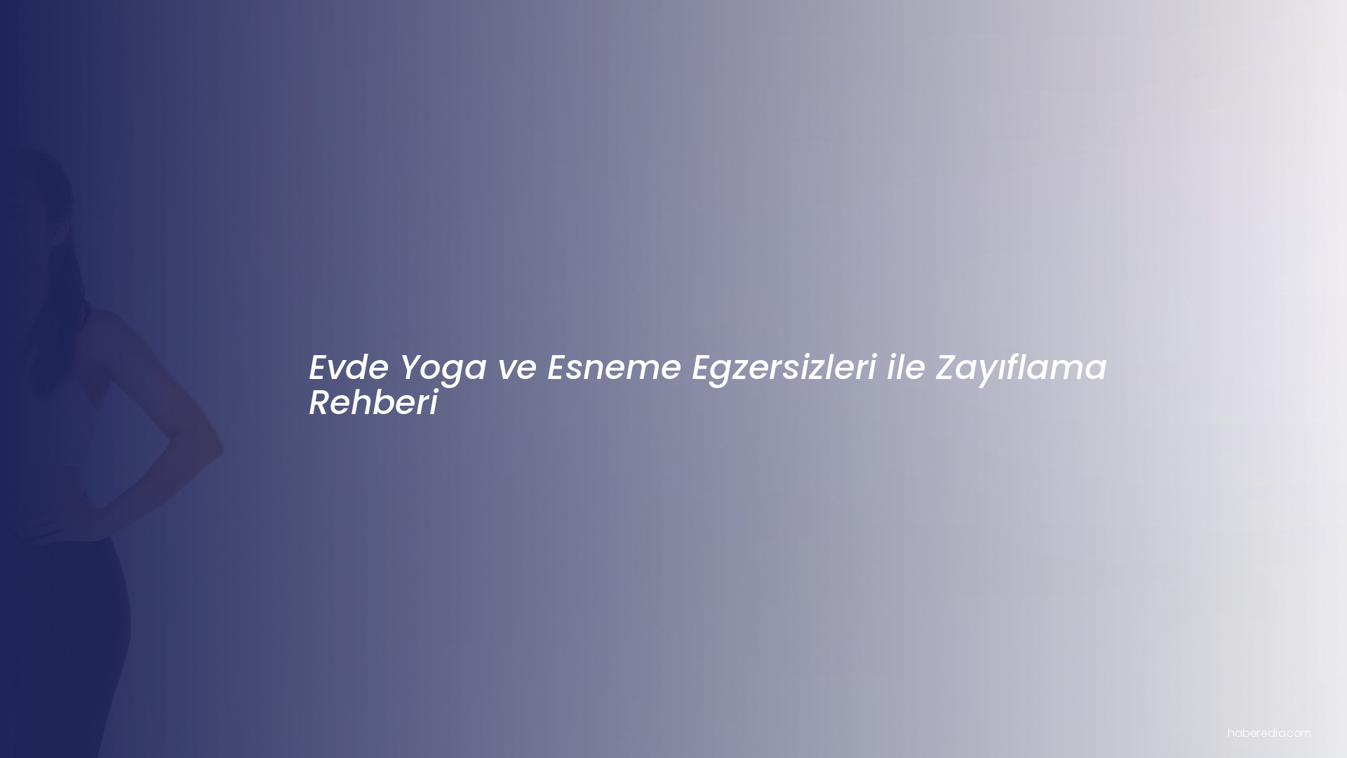 Evde Yoga ve Esneme Egzersizleri ile Zayıflama Rehberi Evde Yoga ve Esneme Egzersizleri ile Zayıflama Rehberi