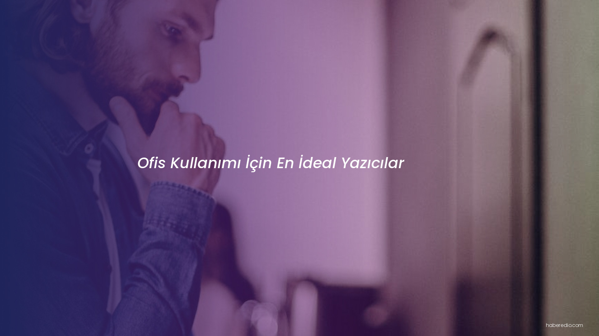 Ofis Kullanımı İçin En İdeal Yazıcılar Ofis Kullanımı İçin En İdeal Yazıcılar
