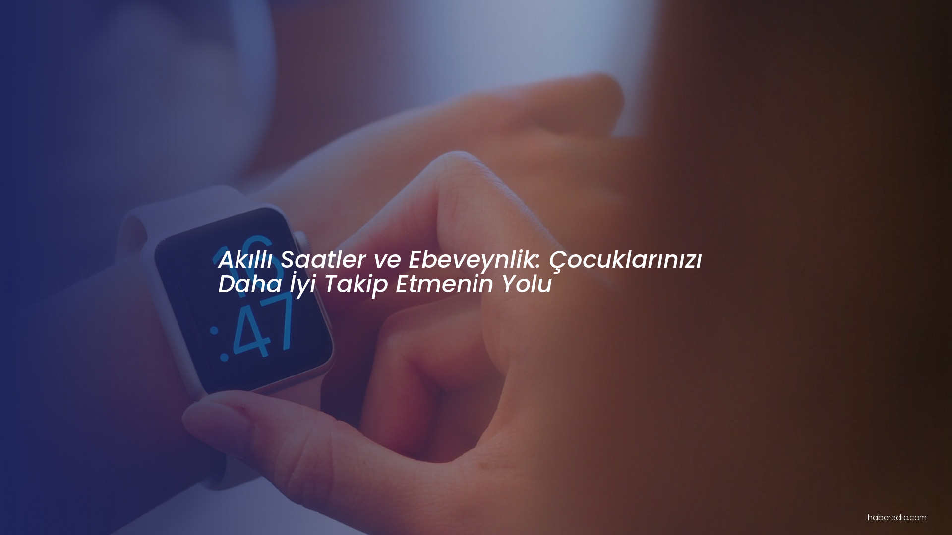Akıllı Saatler ve Ebeveynlik: Çocuklarınızı Daha İyi Takip Etmenin Yolu Akıllı Saatler ve Ebeveynlik: Çocuklarınızı Daha İyi Takip Etmenin Yolu