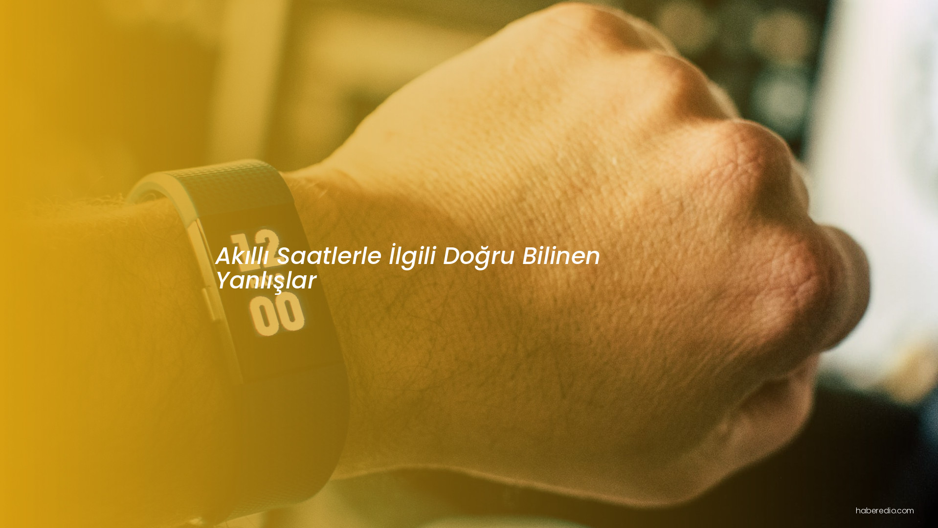 Akıllı Saatlerle İlgili Doğru Bilinen Yanlışlar Akıllı Saatlerle İlgili Doğru Bilinen Yanlışlar