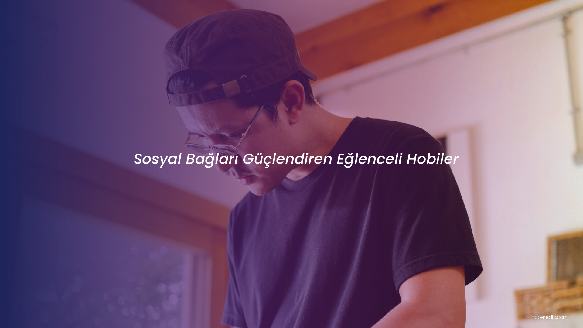 Sosyal Bağları Güçlendiren Eğlenceli Hobiler Sosyal Bağları Güçlendiren Eğlenceli Hobiler