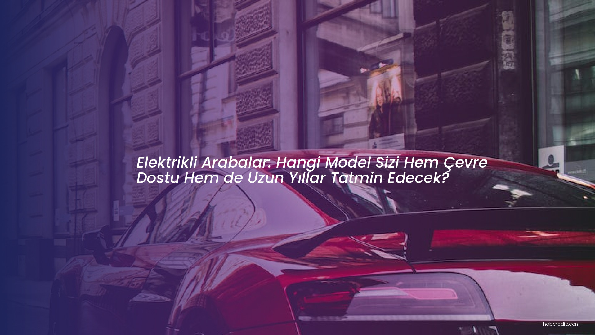 Elektrikli Arabalar: Hangi Model Sizi Hem Çevre Dostu Hem de Uzun Yıllar Tatmin Edecek? Elektrikli Arabalar: Hangi Model Sizi Hem Çevre Dostu Hem de Uzun Yıllar Tatmin Edecek?