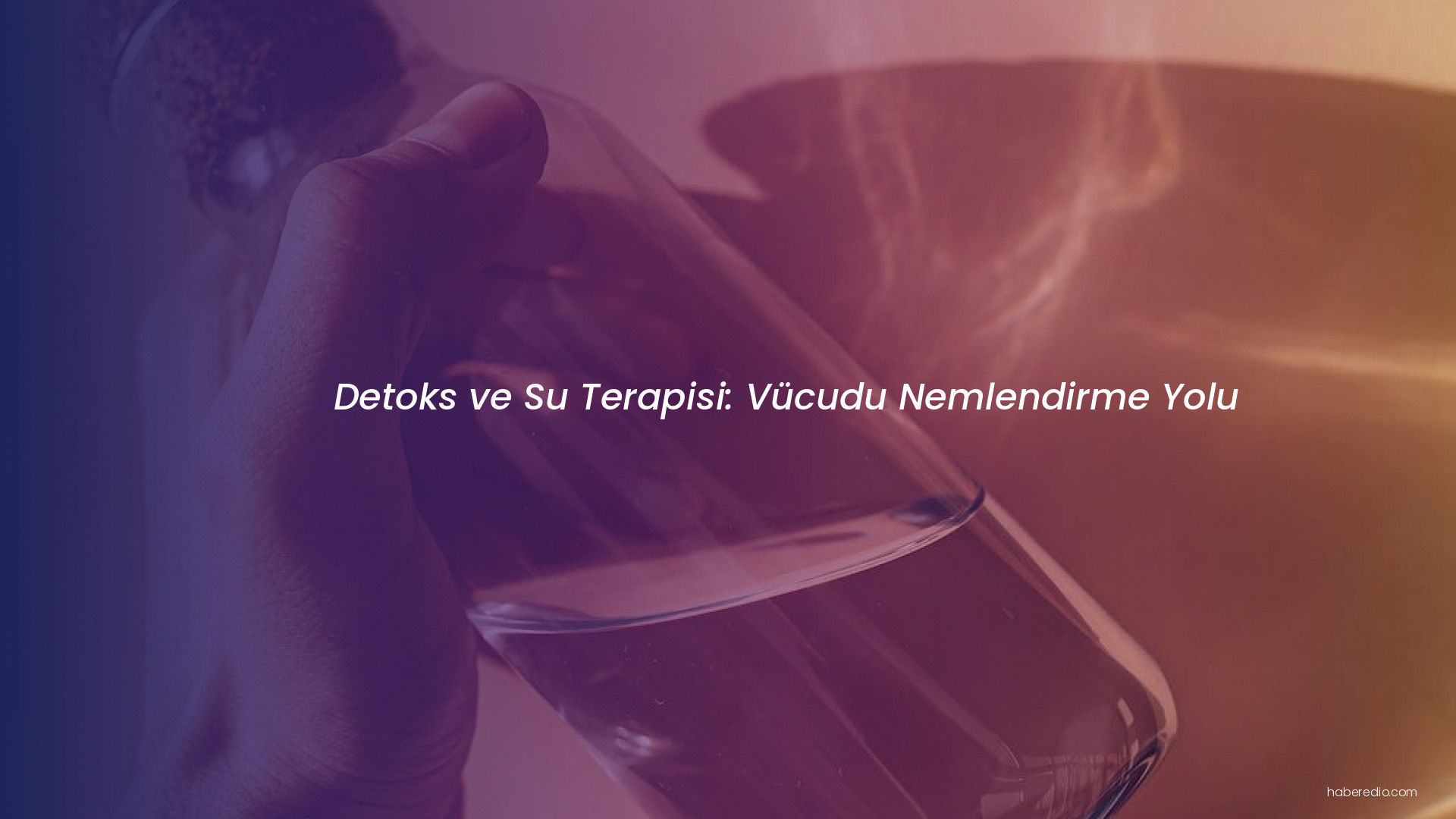Detoks ve Su Terapisi: Vücudu Nemlendirme Yolu Detoks ve Su Terapisi: Vücudu Nemlendirme Yolu