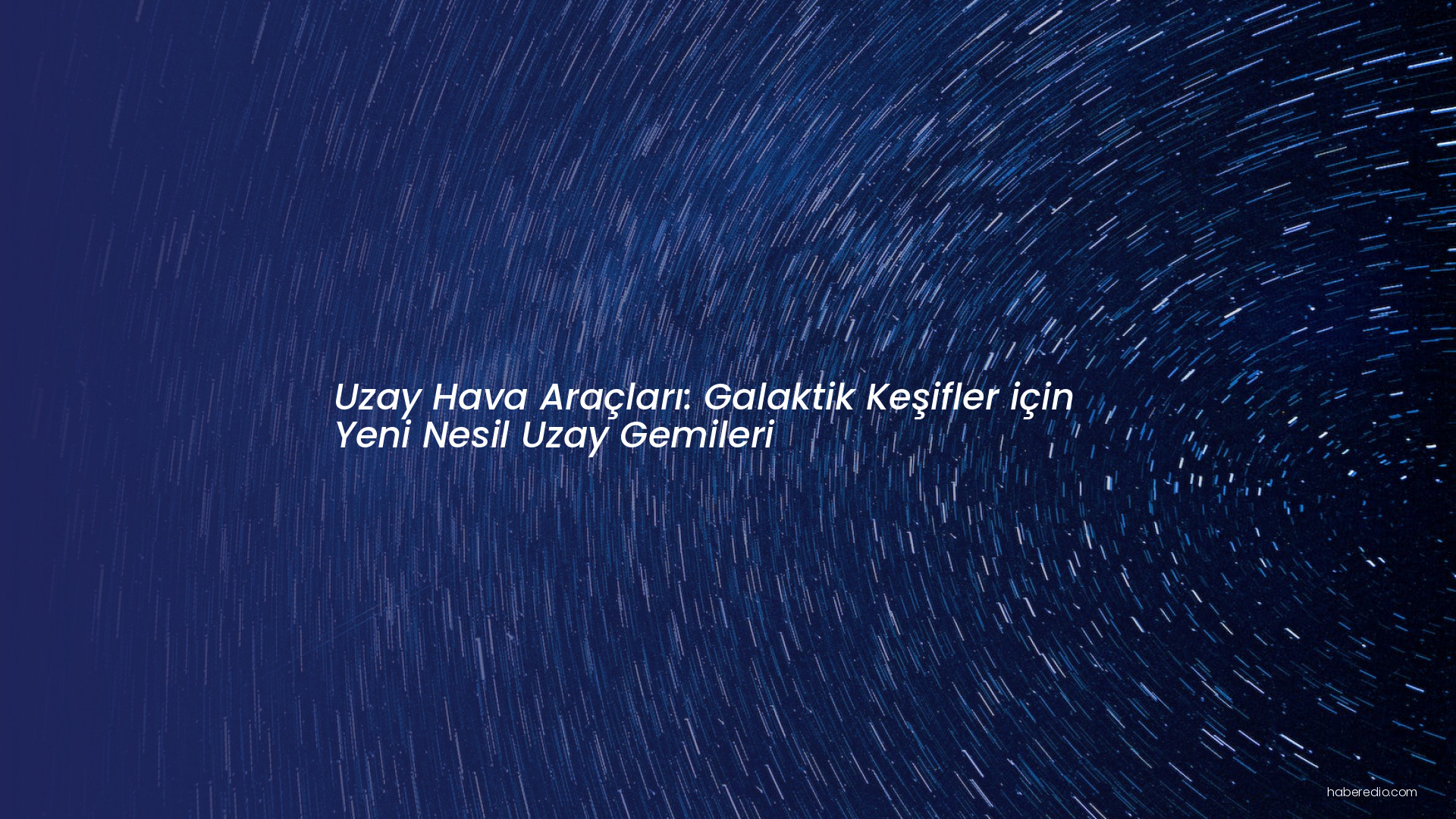 Uzay Hava Araçları: Galaktik Keşifler için Yeni Nesil Uzay Gemileri Uzay Hava Araçları: Galaktik Keşifler için Yeni Nesil Uzay Gemileri