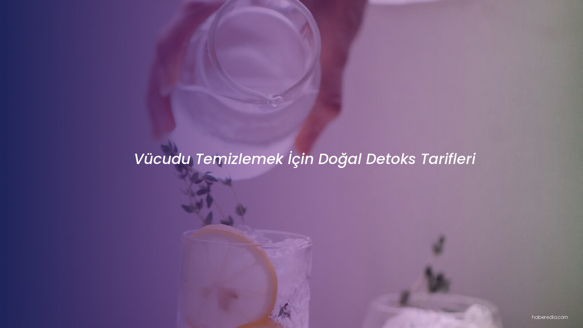 Vücudu Temizlemek İçin Doğal Detoks Tarifleri Vücudu Temizlemek İçin Doğal Detoks Tarifleri
