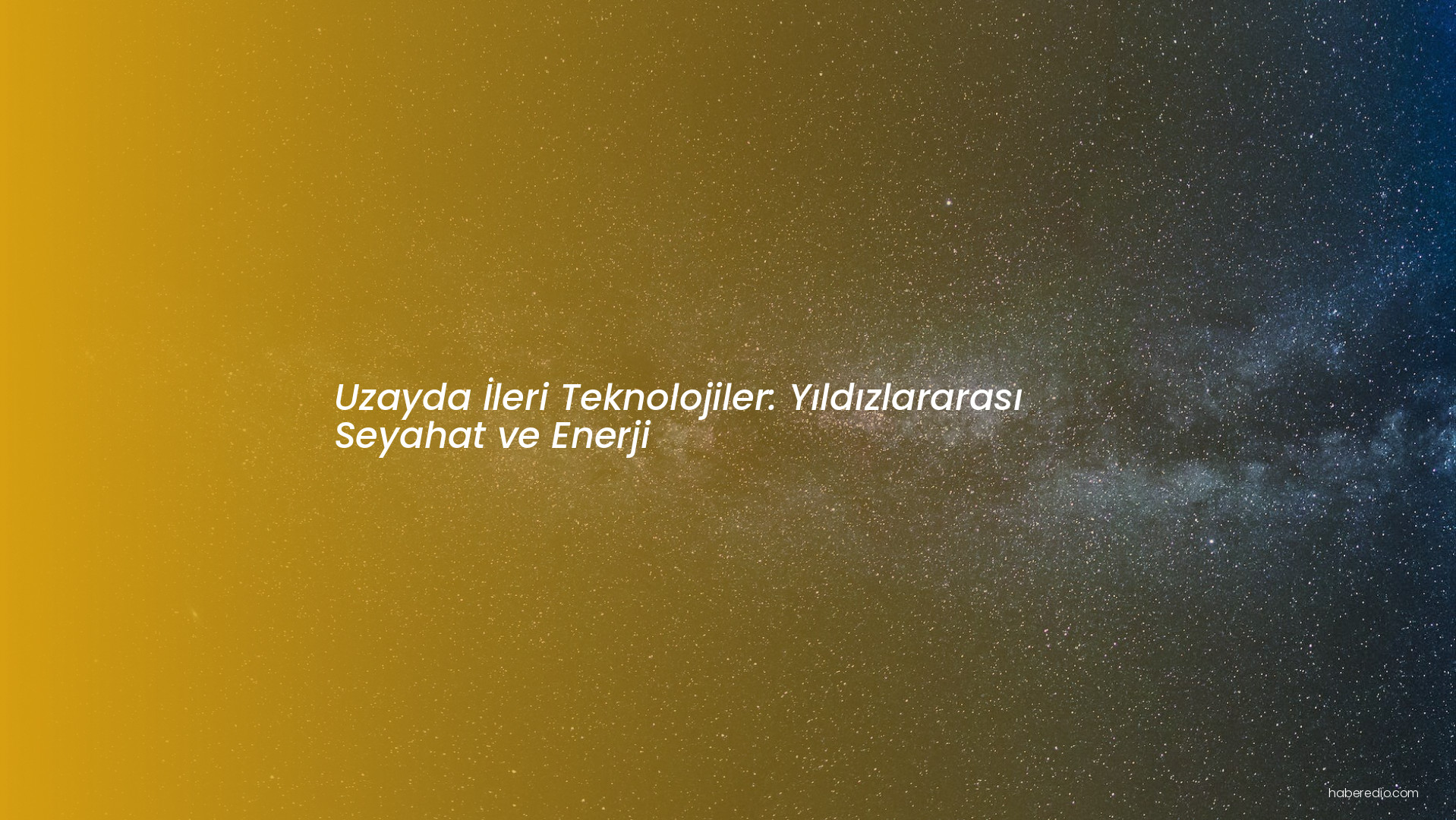 Uzayda İleri Teknolojiler: Yıldızlararası Seyahat ve Enerji Uzayda İleri Teknolojiler: Yıldızlararası Seyahat ve Enerji