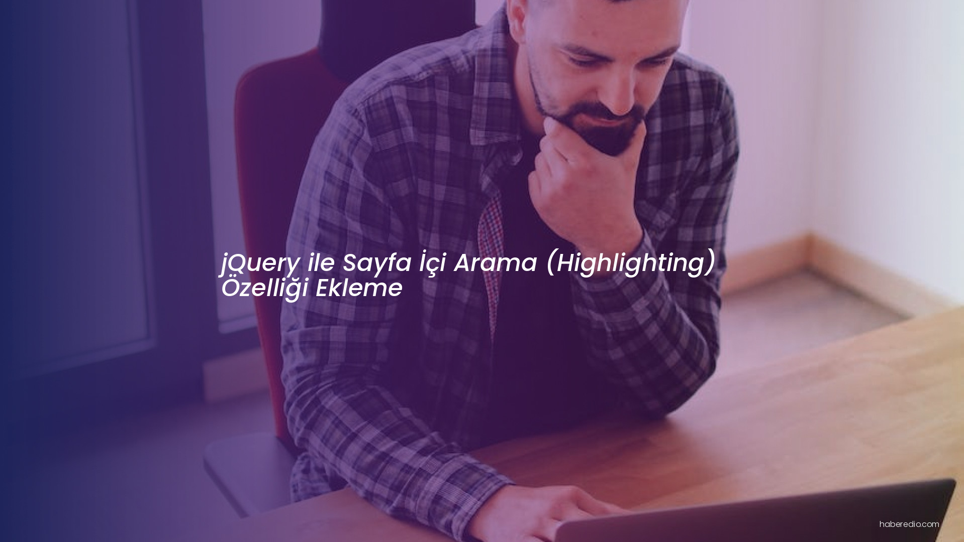jQuery ile Sayfa İçi Arama (Highlighting) Özelliği Ekleme jQuery ile Sayfa İçi Arama (Highlighting) Özelliği Ekleme