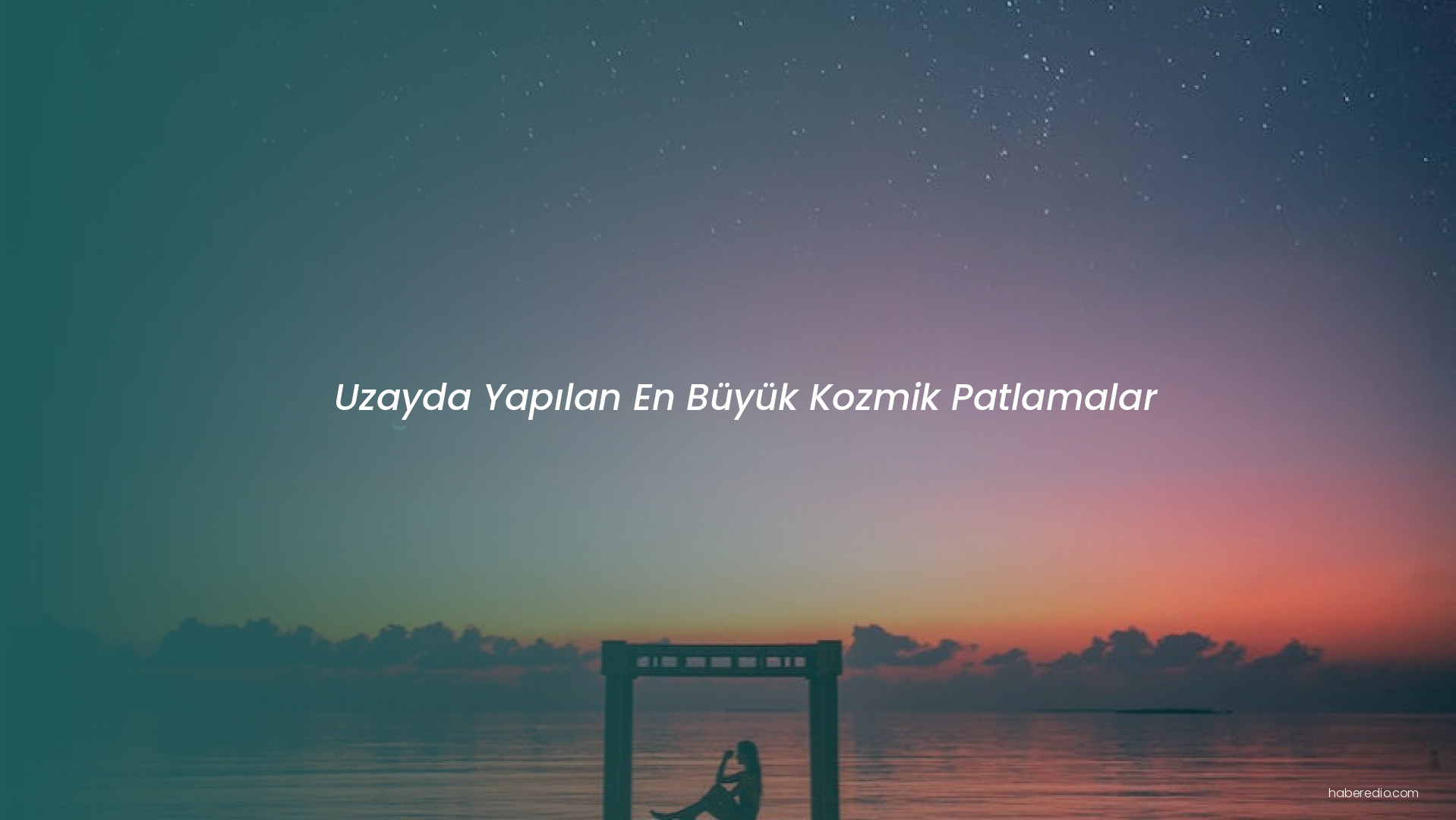 Uzayda Yapılan En Büyük Kozmik Patlamalar Uzayda Yapılan En Büyük Kozmik Patlamalar