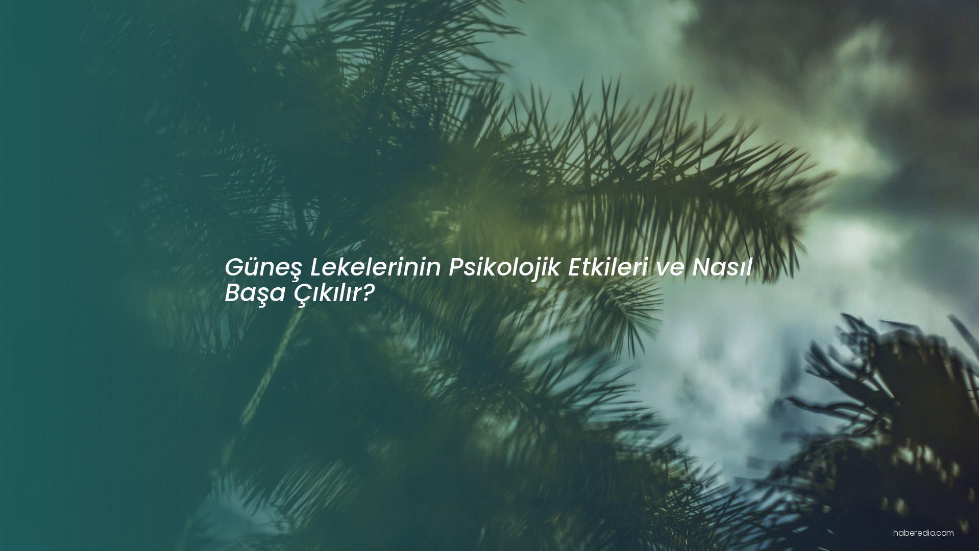 Güneş Lekelerinin Psikolojik Etkileri ve Nasıl Başa Çıkılır? Güneş Lekelerinin Psikolojik Etkileri ve Nasıl Başa Çıkılır?