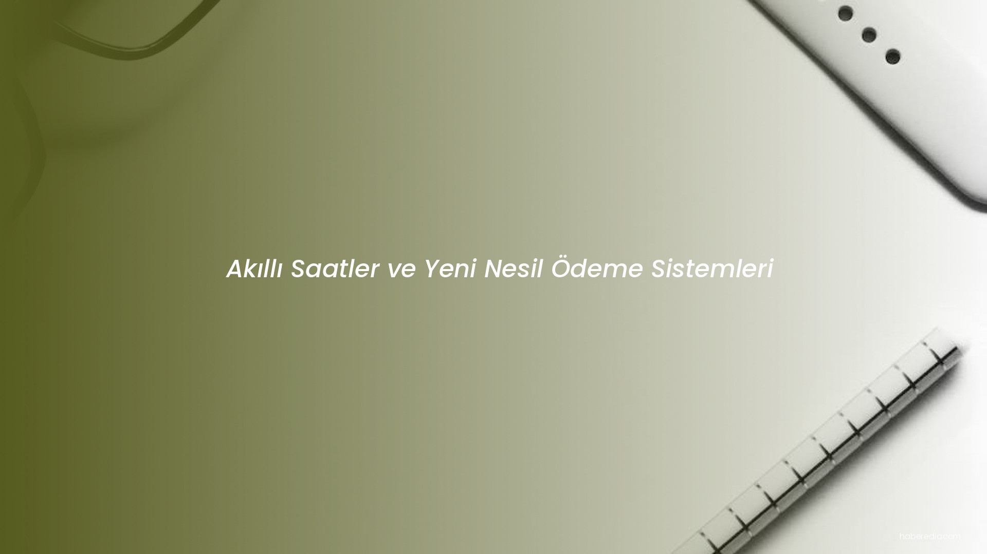 Akıllı Saatler ve Yeni Nesil Ödeme Sistemleri Akıllı Saatler ve Yeni Nesil Ödeme Sistemleri