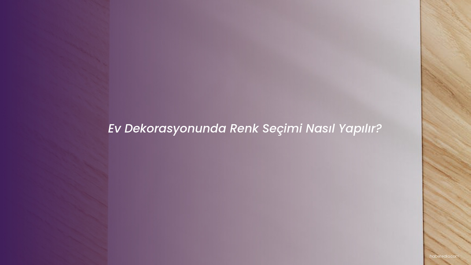 Ev Dekorasyonunda Renk Seçimi Nasıl Yapılır? Ev Dekorasyonunda Renk Seçimi Nasıl Yapılır?