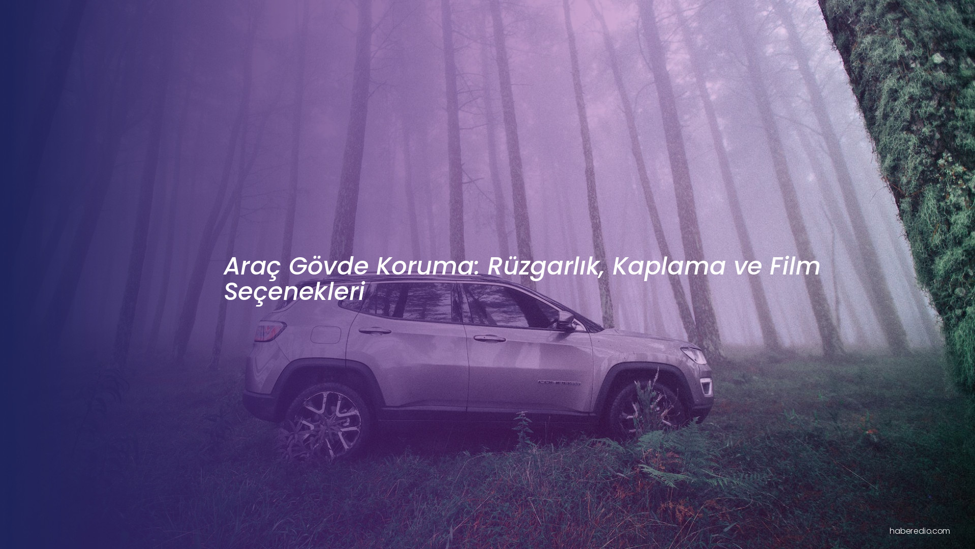 Araç Gövde Koruma: Rüzgarlık, Kaplama ve Film Seçenekleri Araç Gövde Koruma: Rüzgarlık, Kaplama ve Film Seçenekleri