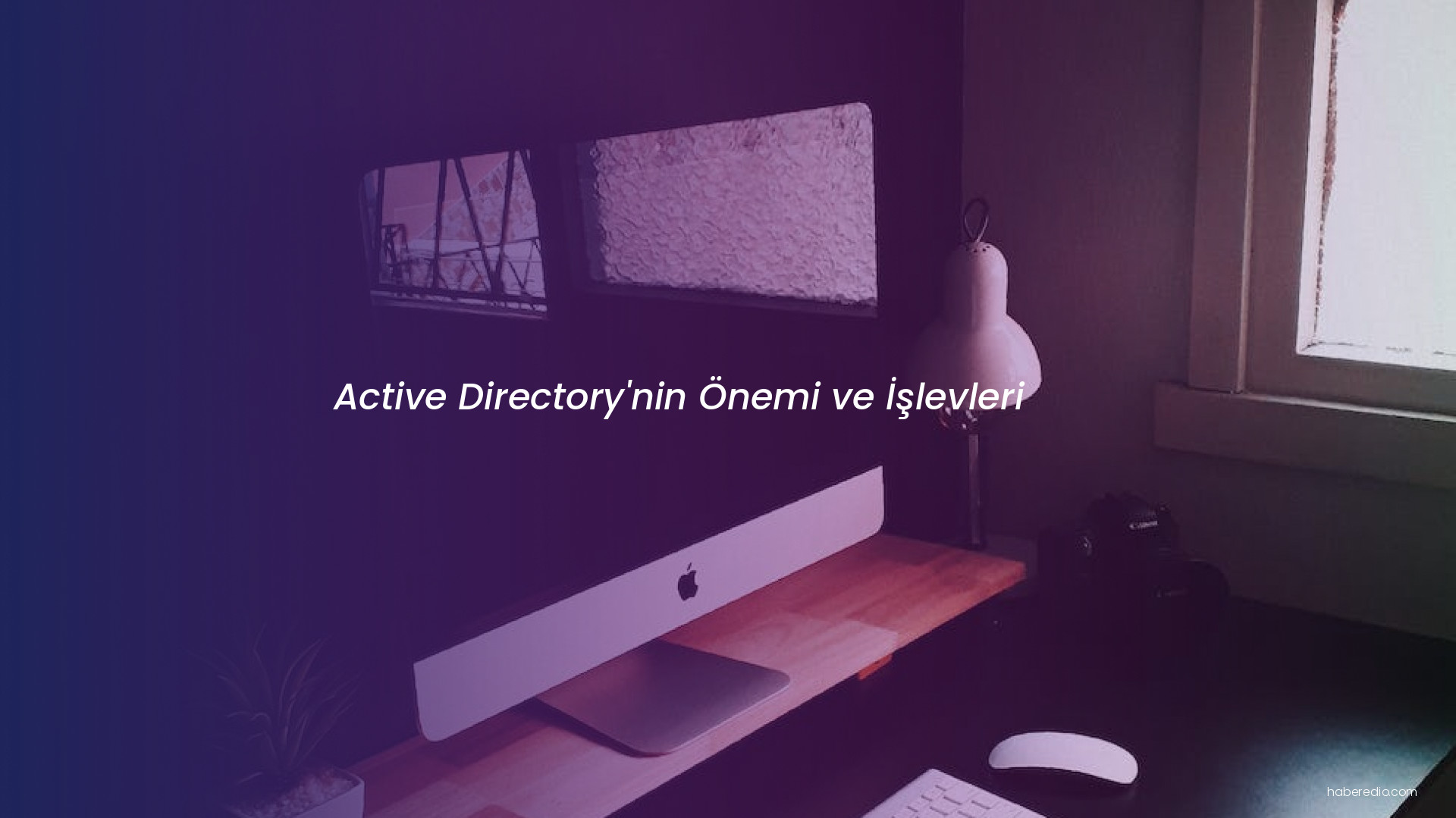 Active Directory'nin Önemi ve İşlevleri Active Directory'nin Önemi ve İşlevleri