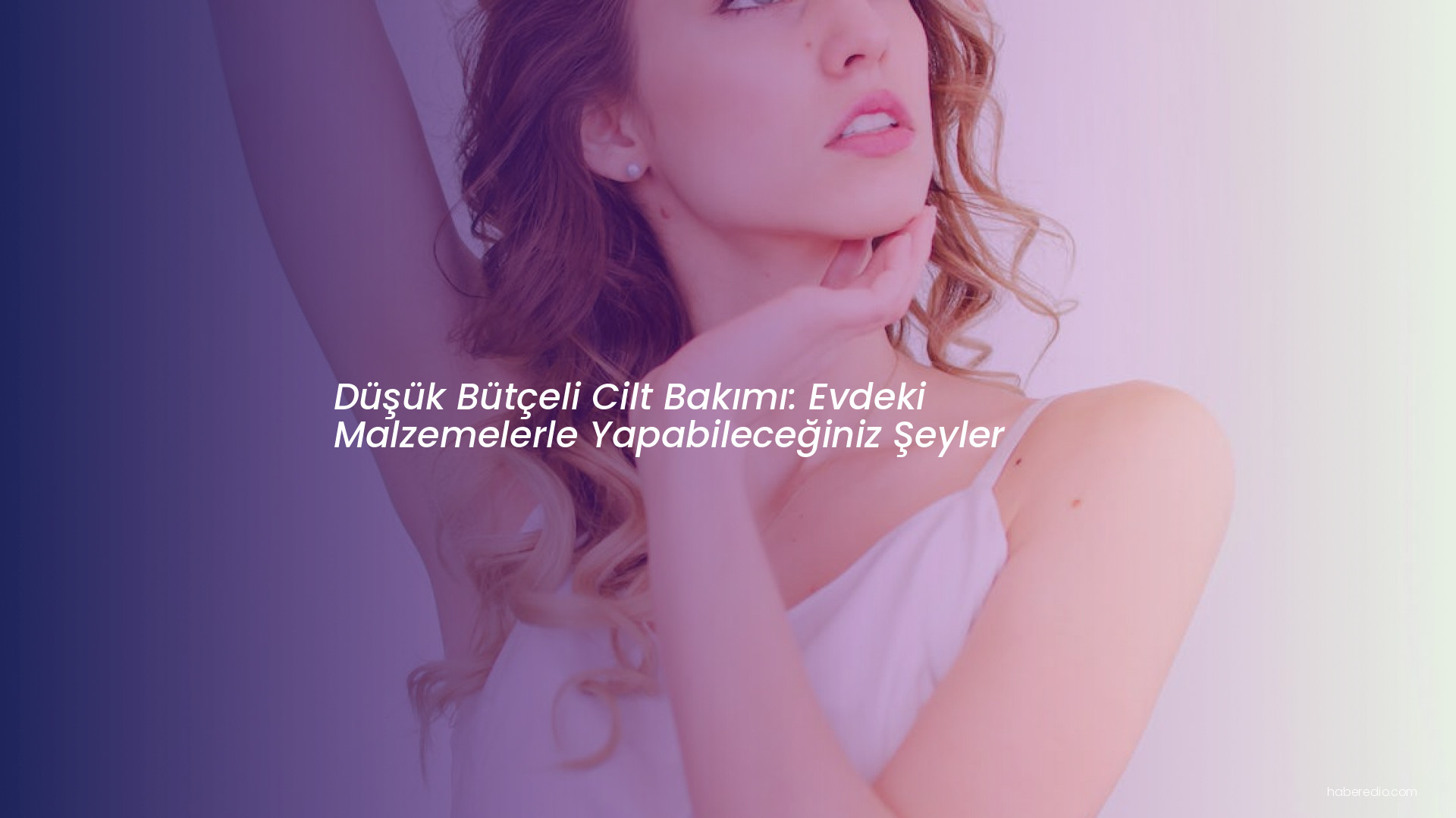 Düşük Bütçeli Cilt Bakımı: Evdeki Malzemelerle Yapabileceğiniz Şeyler Düşük Bütçeli Cilt Bakımı: Evdeki Malzemelerle Yapabileceğiniz Şeyler