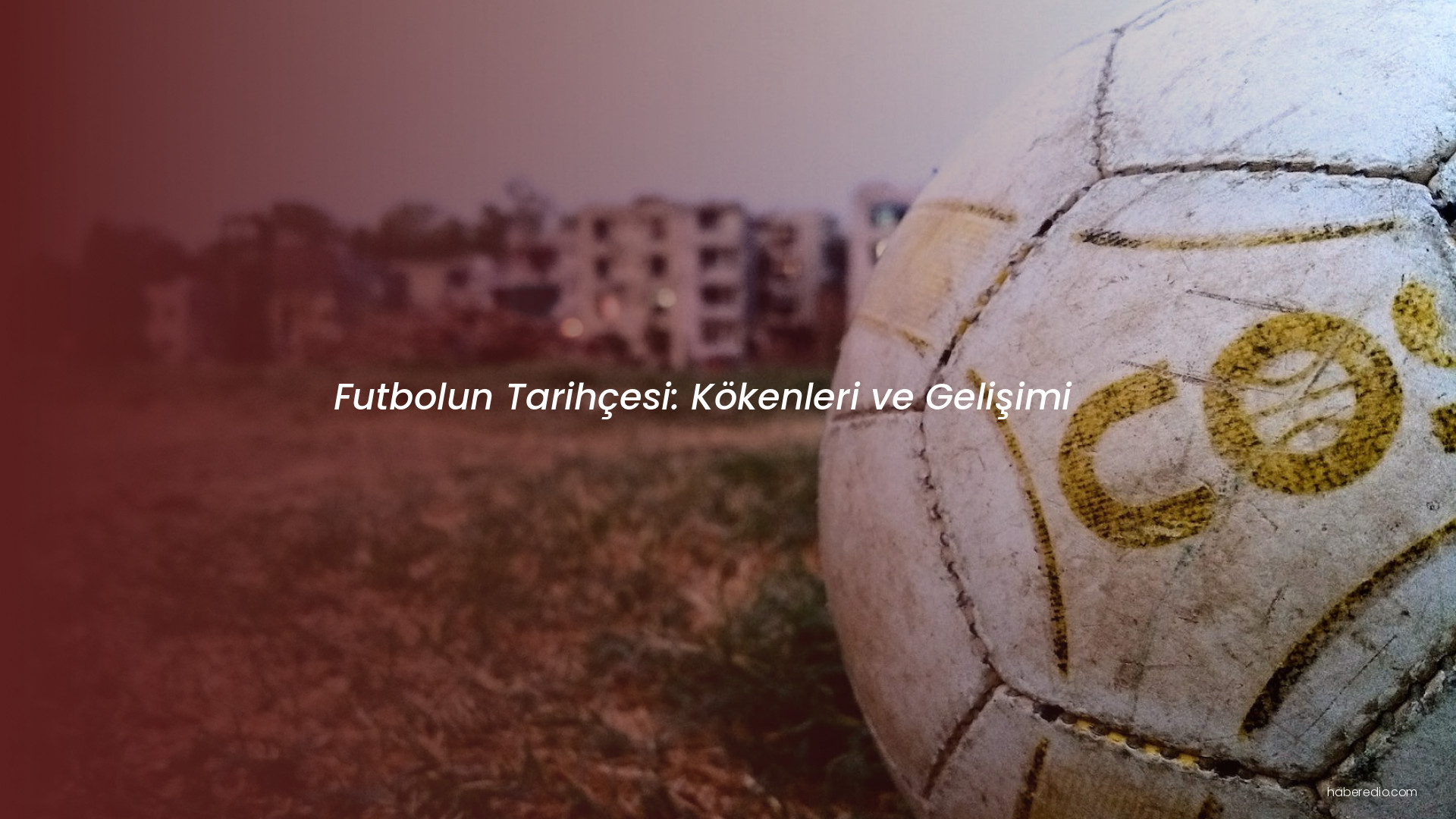 Futbolun Tarihçesi: Kökenleri ve Gelişimi Futbolun Tarihçesi: Kökenleri ve Gelişimi