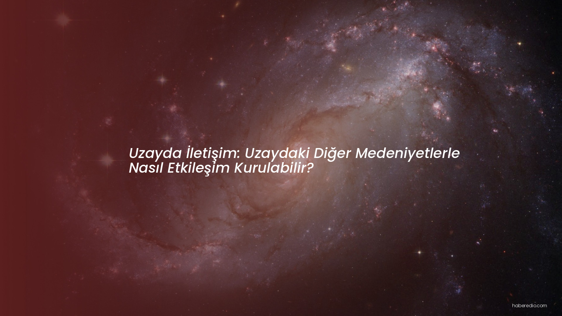 Uzayda İletişim: Uzaydaki Diğer Medeniyetlerle Nasıl Etkileşim Kurulabilir? Uzayda İletişim: Uzaydaki Diğer Medeniyetlerle Nasıl Etkileşim Kurulabilir?