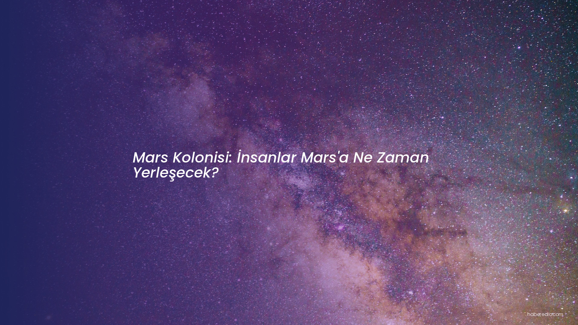 Mars Kolonisi: İnsanlar Mars'a Ne Zaman Yerleşecek? Mars Kolonisi: İnsanlar Mars'a Ne Zaman Yerleşecek?