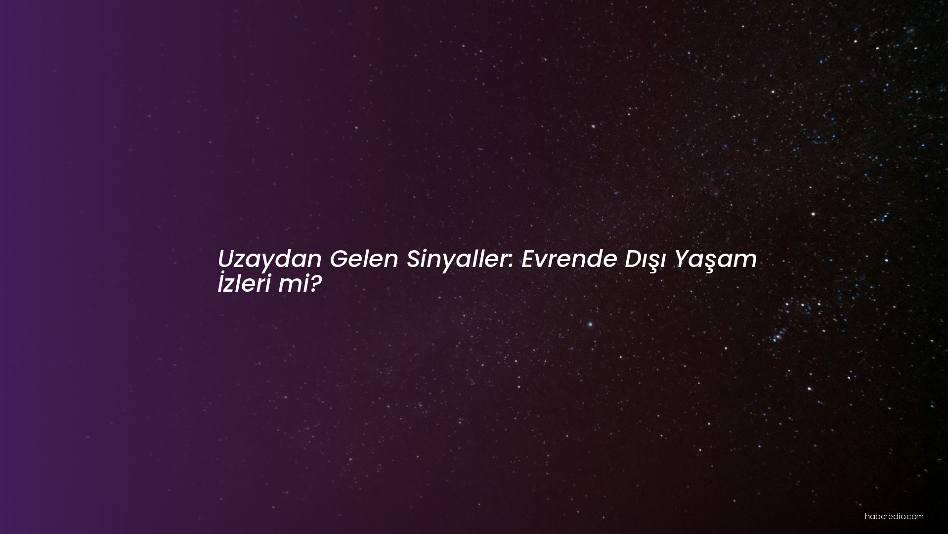 Uzaydan Gelen Sinyaller: Evrende Dışı Yaşam İzleri mi? Uzaydan Gelen Sinyaller: Evrende Dışı Yaşam İzleri mi?