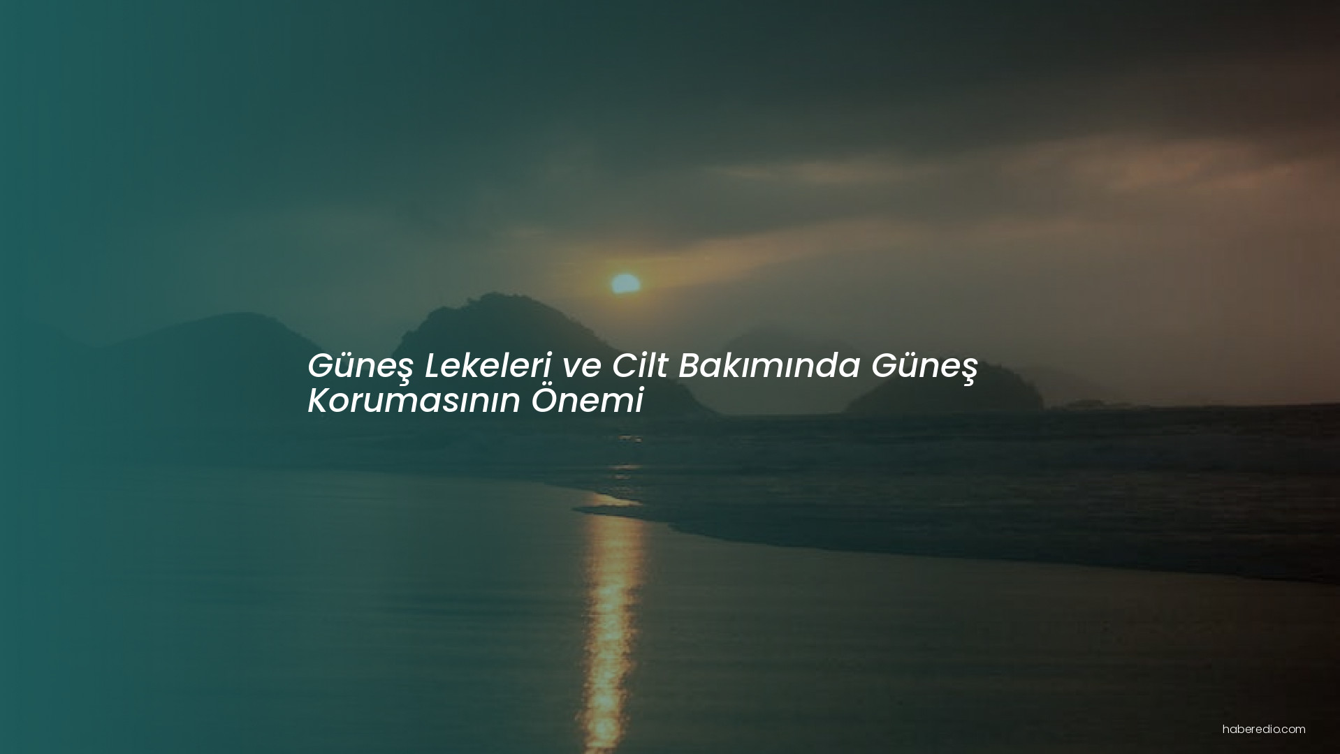Güneş Lekeleri ve Cilt Bakımında Güneş Korumasının Önemi Güneş Lekeleri ve Cilt Bakımında Güneş Korumasının Önemi