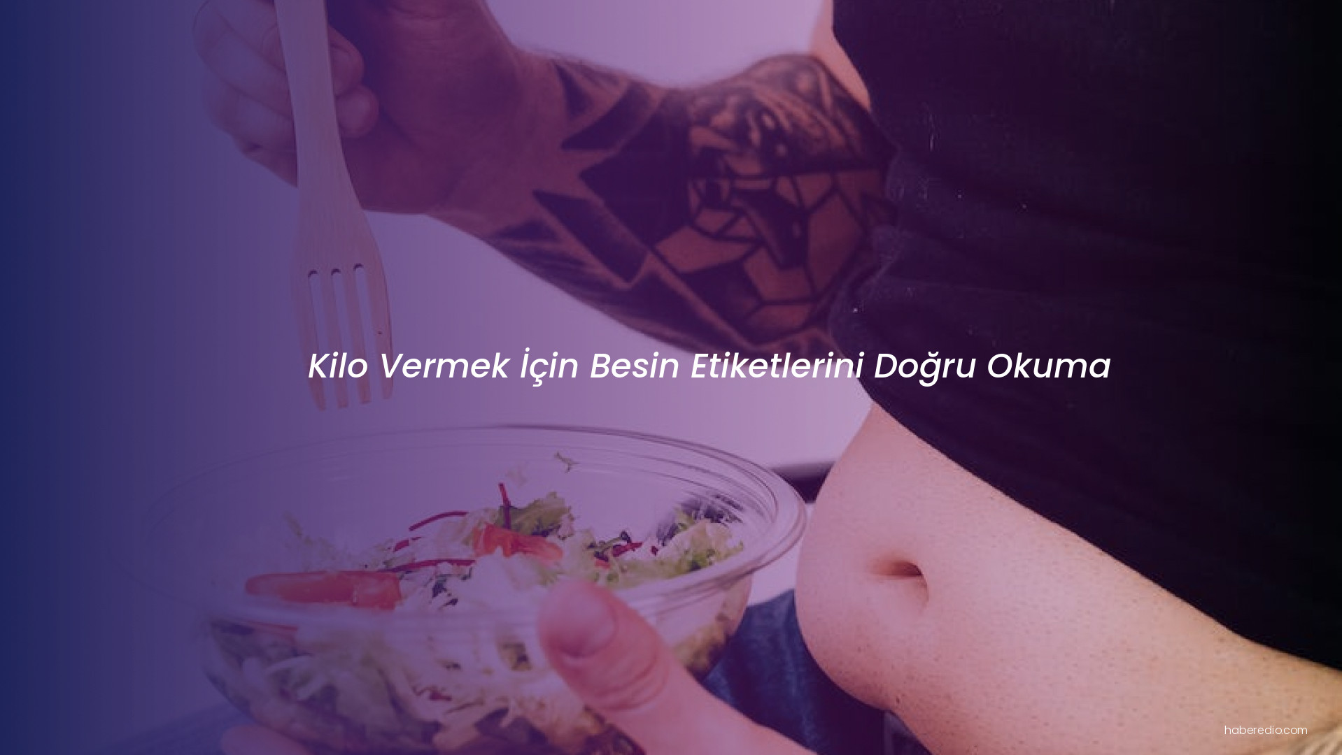 Kilo Vermek İçin Besin Etiketlerini Doğru Okuma Kilo Vermek İçin Besin Etiketlerini Doğru Okuma