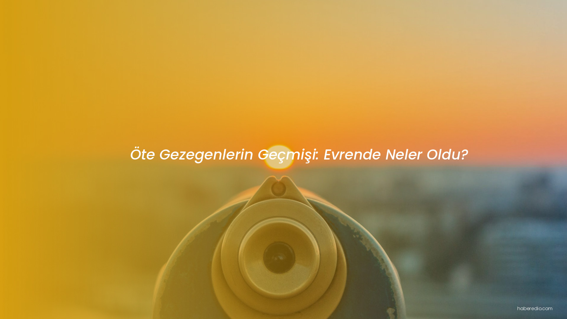 Öte Gezegenlerin Geçmişi: Evrende Neler Oldu? Öte Gezegenlerin Geçmişi: Evrende Neler Oldu?