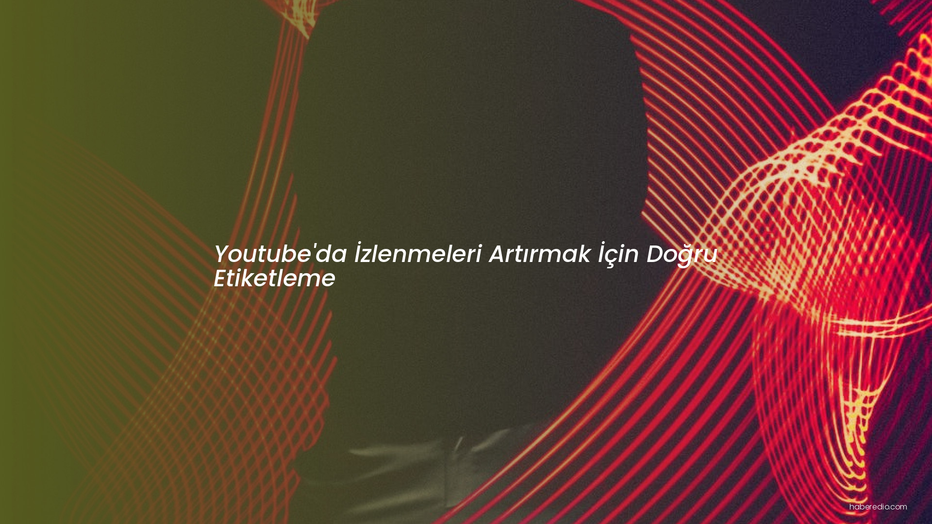 Youtube'da İzlenmeleri Artırmak İçin Doğru Etiketleme Youtube'da İzlenmeleri Artırmak İçin Doğru Etiketleme