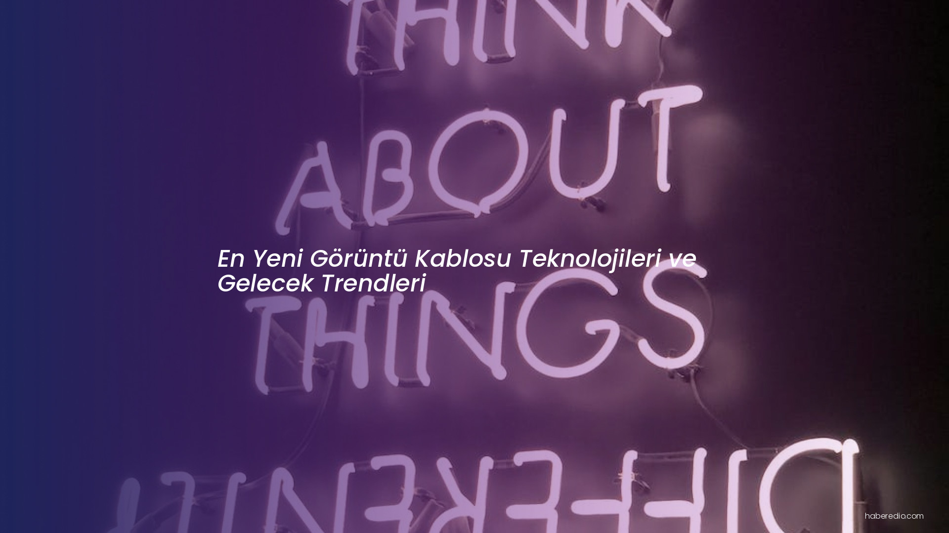 En Yeni Görüntü Kablosu Teknolojileri ve Gelecek Trendleri En Yeni Görüntü Kablosu Teknolojileri ve Gelecek Trendleri