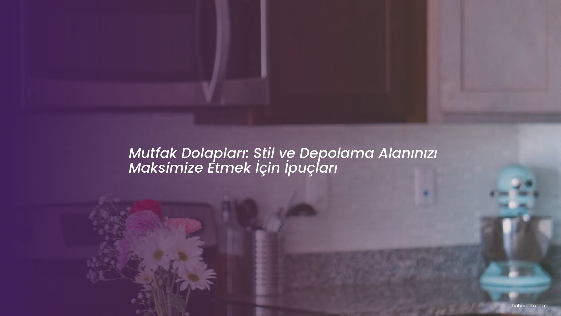 Mutfak Dolapları: Stil ve Depolama Alanınızı Maksimize Etmek İçin İpuçları Mutfak Dolapları: Stil ve Depolama Alanınızı Maksimize Etmek İçin İpuçları