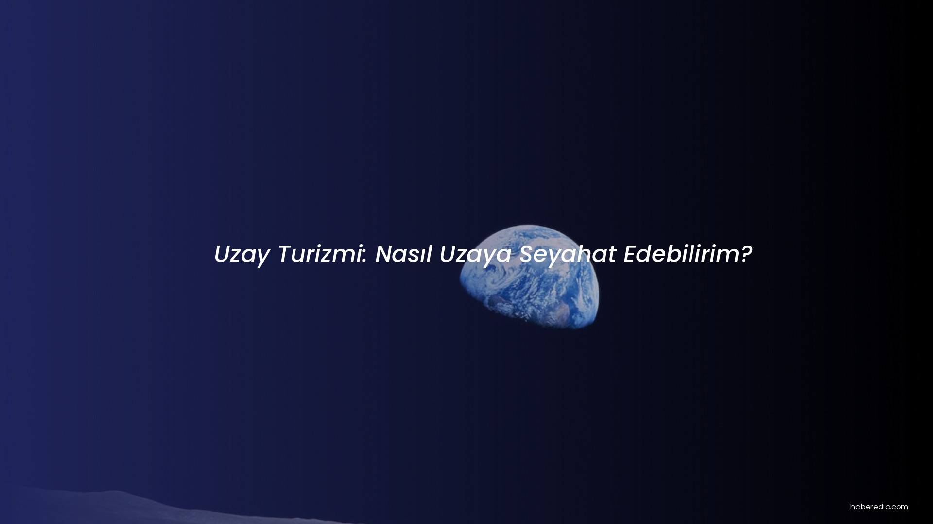 Uzay Turizmi: Nasıl Uzaya Seyahat Edebilirim? Uzay Turizmi: Nasıl Uzaya Seyahat Edebilirim?