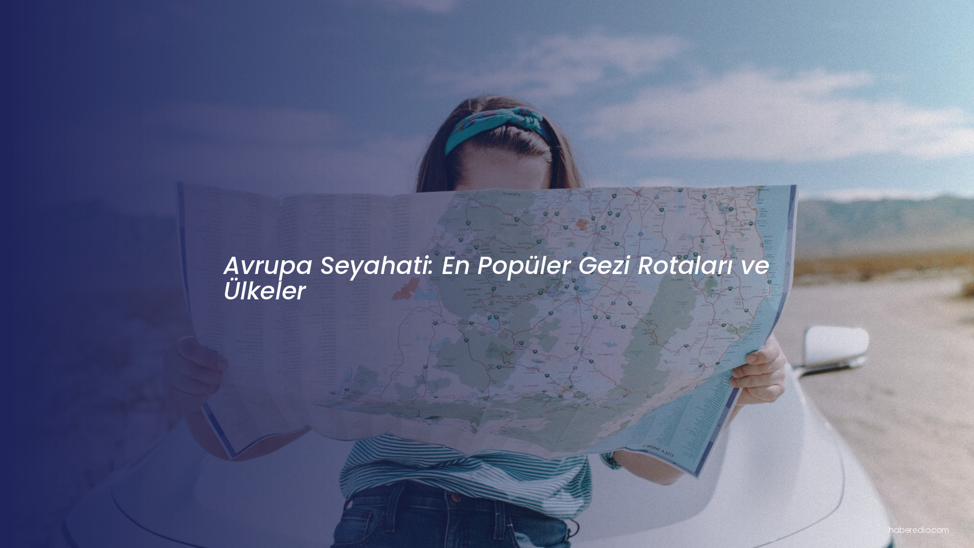 Avrupa Seyahati: En Popüler Gezi Rotaları ve Ülkeler Avrupa Seyahati: En Popüler Gezi Rotaları ve Ülkeler