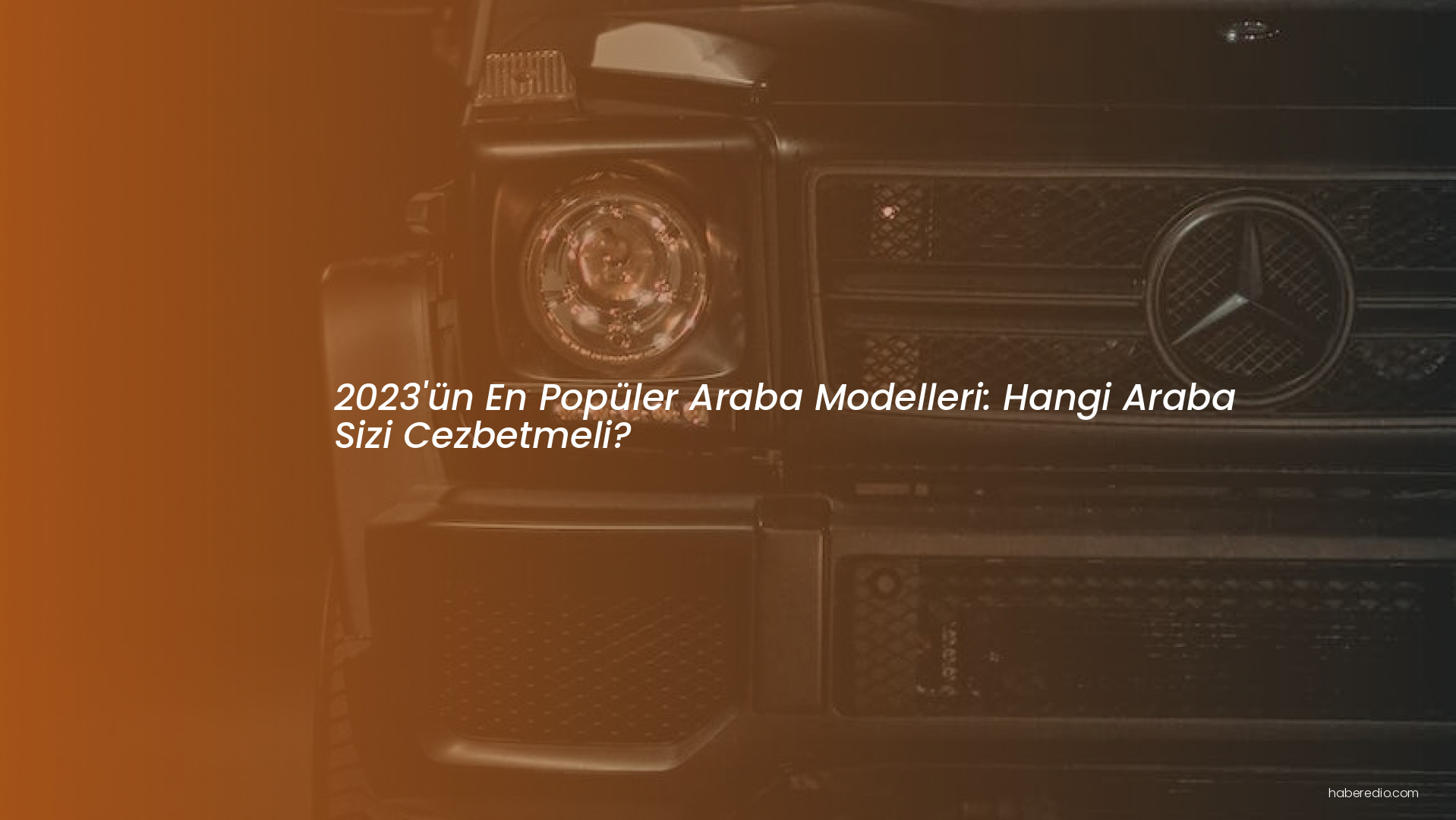 2023'ün En Popüler Araba Modelleri: Hangi Araba Sizi Cezbetmeli? 2023'ün En Popüler Araba Modelleri: Hangi Araba Sizi Cezbetmeli?