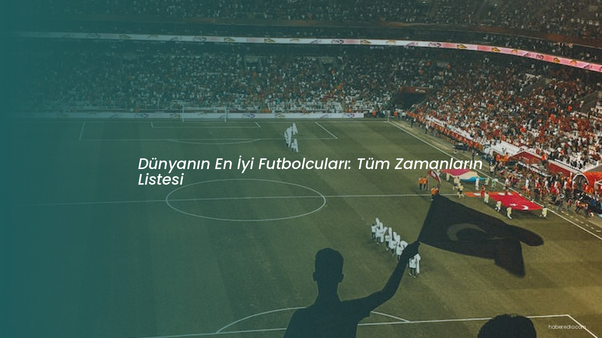 Dünyanın En İyi Futbolcuları: Tüm Zamanların Listesi Dünyanın En İyi Futbolcuları: Tüm Zamanların Listesi