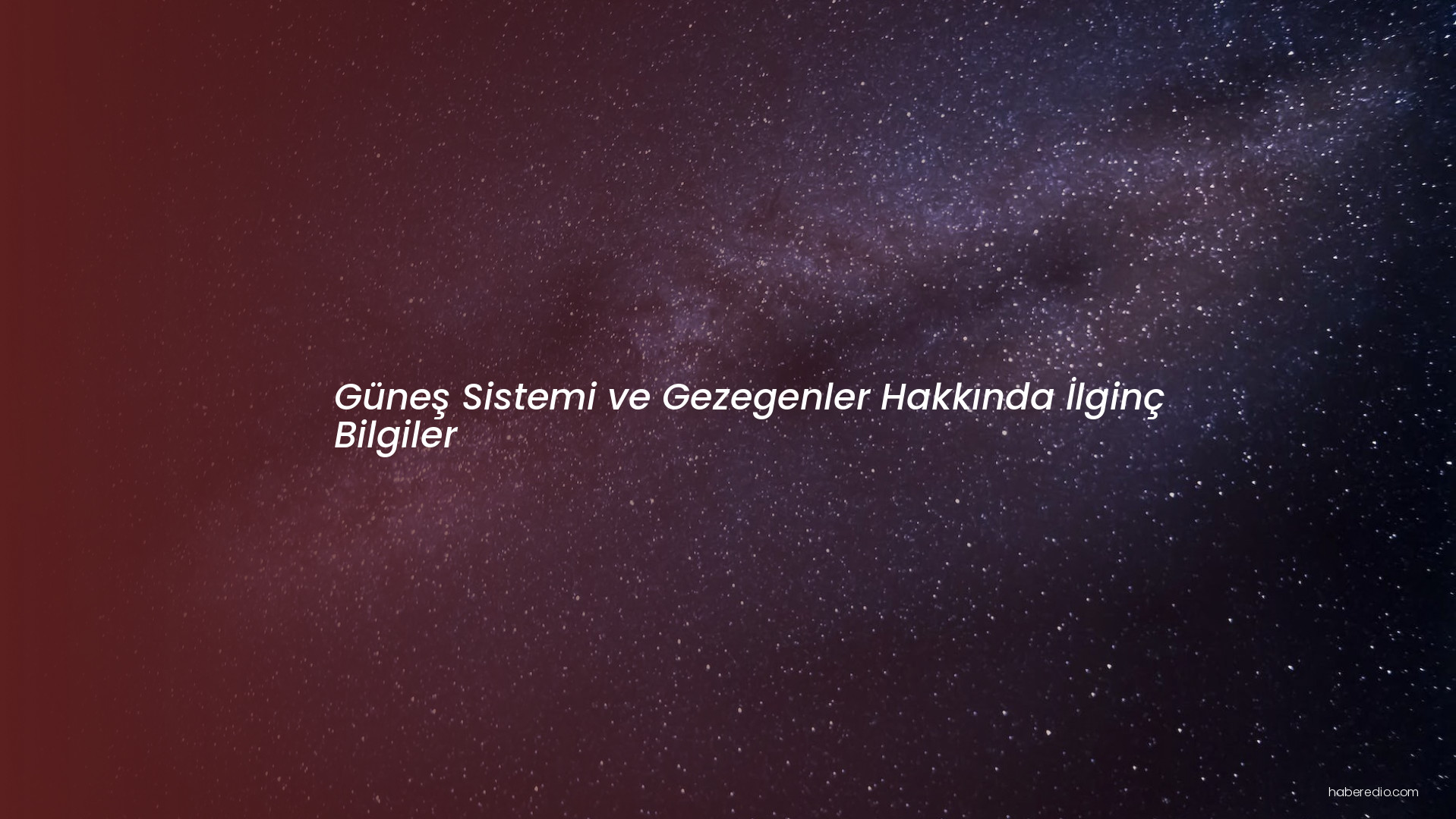 Güneş Sistemi ve Gezegenler Hakkında İlginç Bilgiler Güneş Sistemi ve Gezegenler Hakkında İlginç Bilgiler