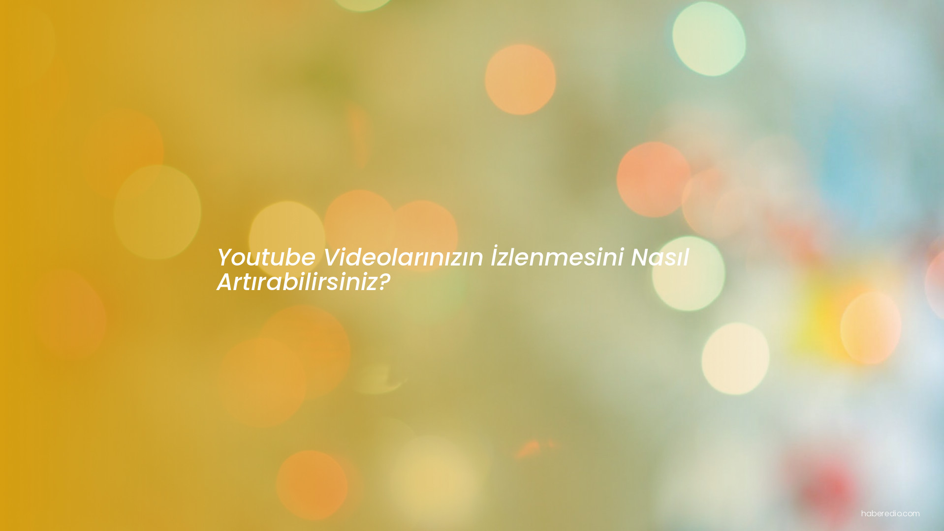 Youtube Videolarınızın İzlenmesini Nasıl Artırabilirsiniz? Youtube Videolarınızın İzlenmesini Nasıl Artırabilirsiniz?