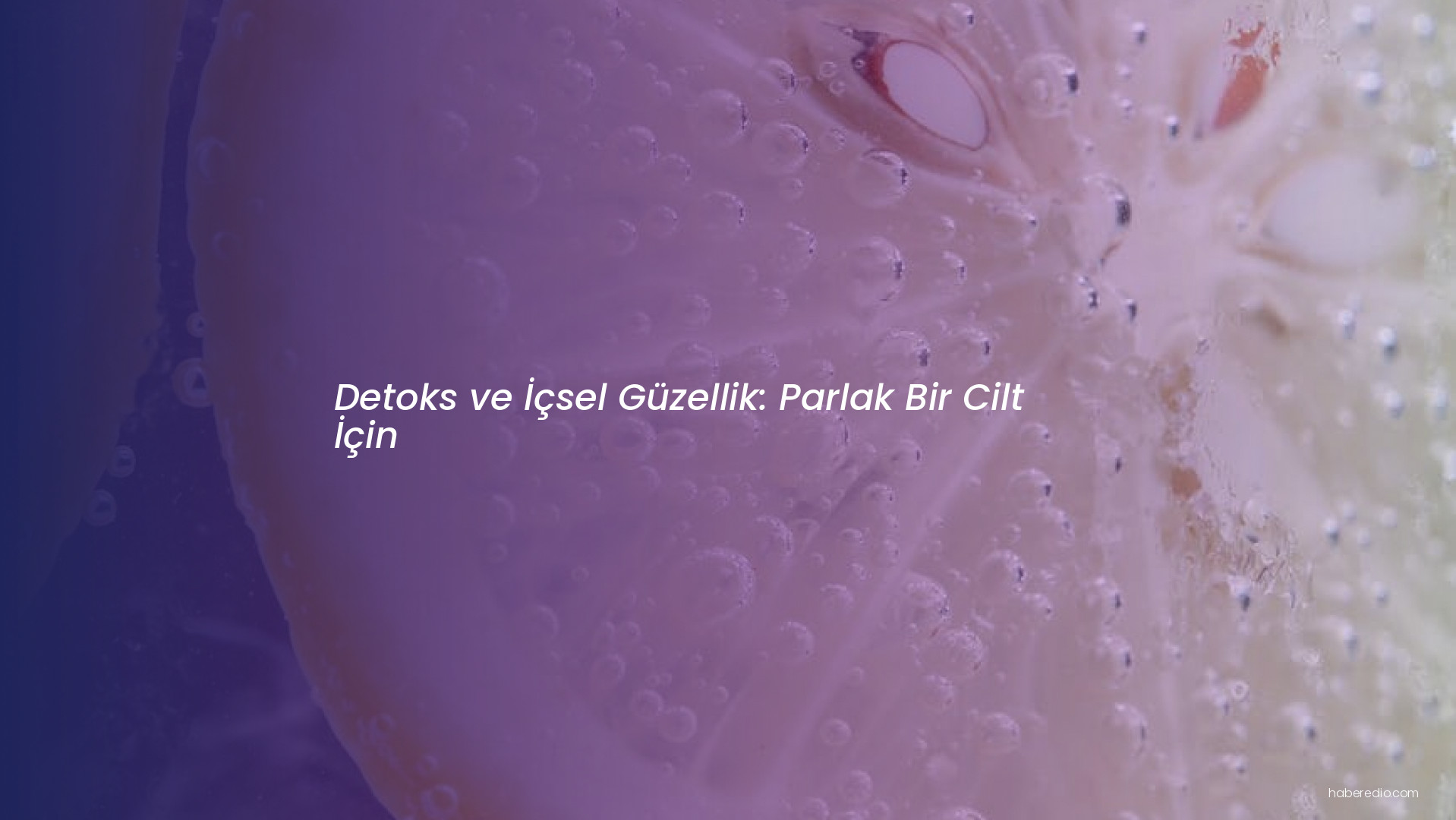Detoks ve İçsel Güzellik: Parlak Bir Cilt İçin Detoks ve İçsel Güzellik: Parlak Bir Cilt İçin
