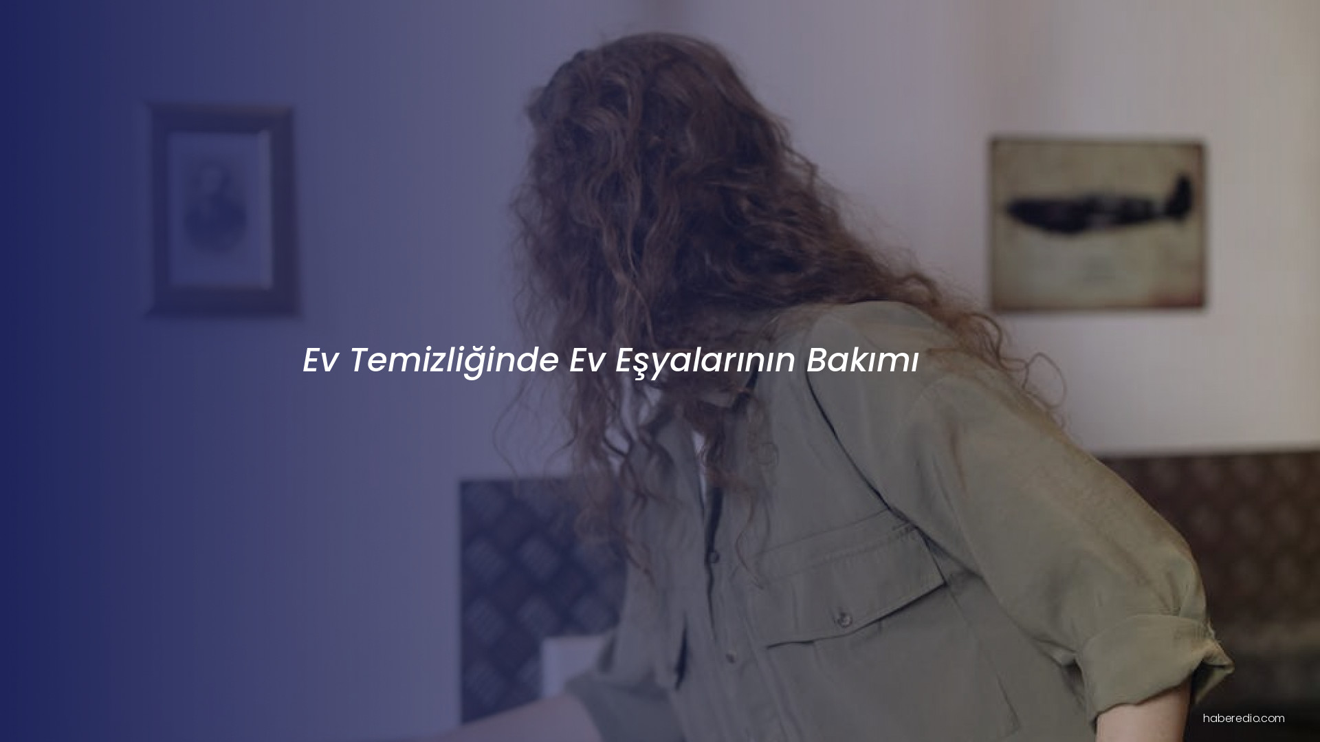 Ev Temizliğinde Ev Eşyalarının Bakımı Ev Temizliğinde Ev Eşyalarının Bakımı