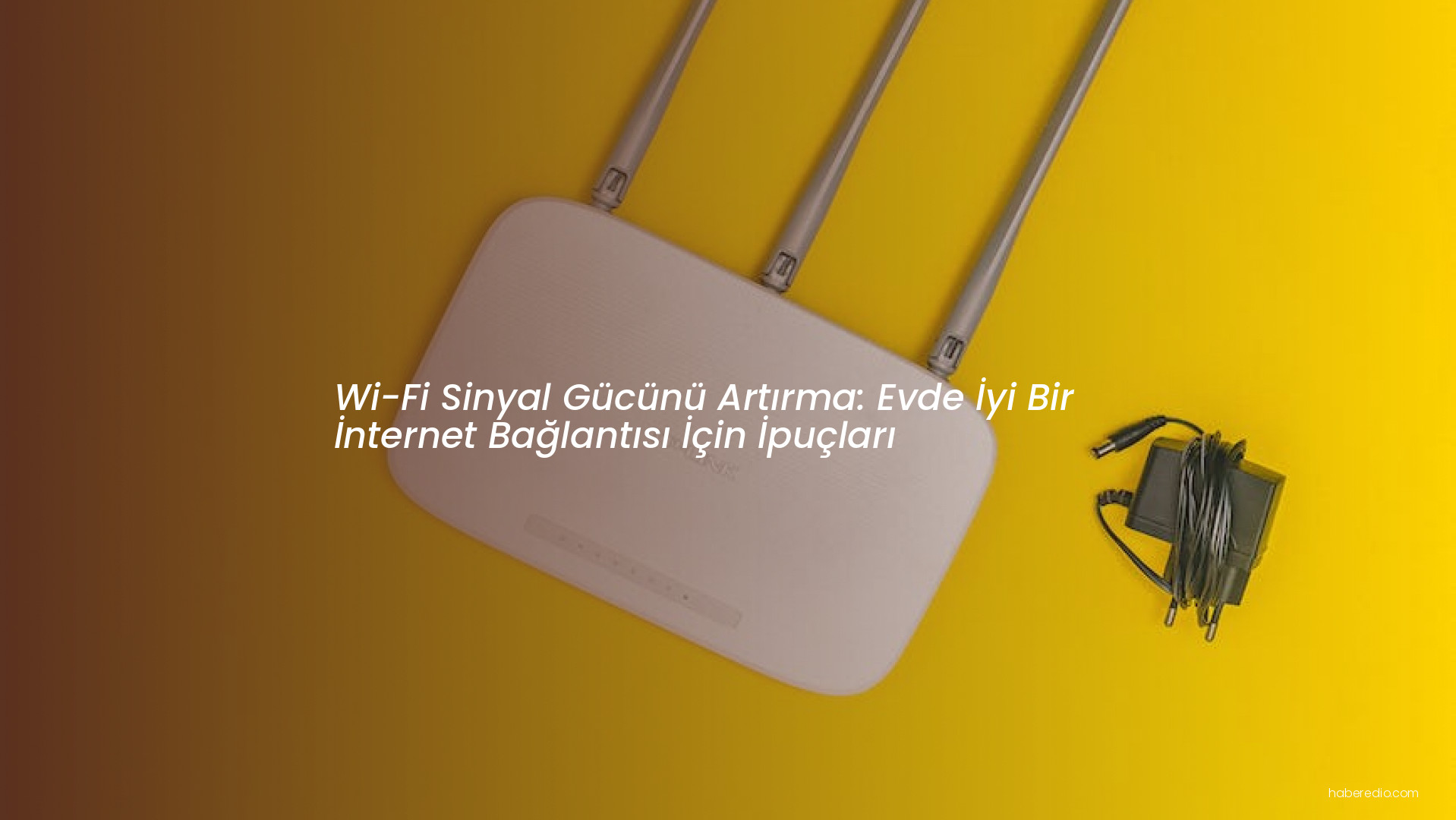 Wi-Fi Sinyal Gücünü Artırma: Evde İyi Bir İnternet Bağlantısı İçin İpuçları Wi-Fi Sinyal Gücünü Artırma: Evde İyi Bir İnternet Bağlantısı İçin İpuçları