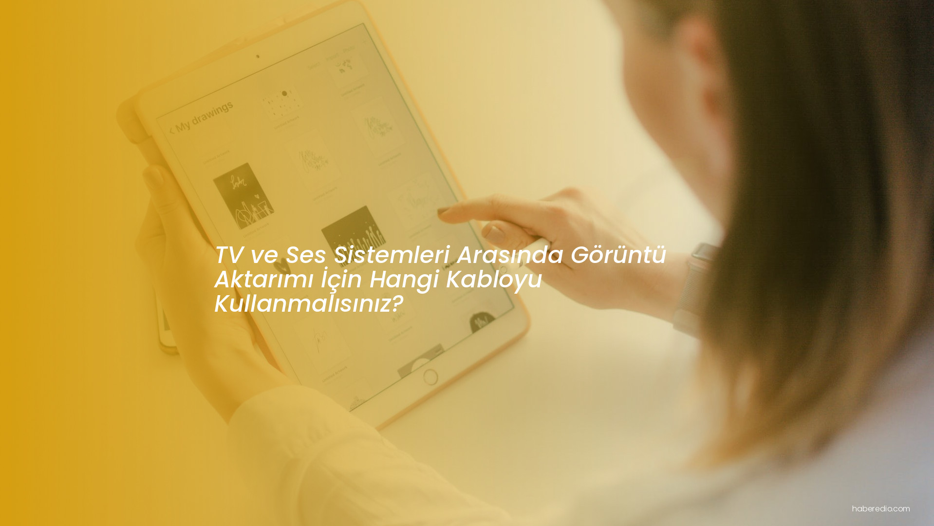 TV ve Ses Sistemleri Arasında Görüntü Aktarımı İçin Hangi Kabloyu Kullanmalısınız? TV ve Ses Sistemleri Arasında Görüntü Aktarımı İçin Hangi Kabloyu Kullanmalısınız?