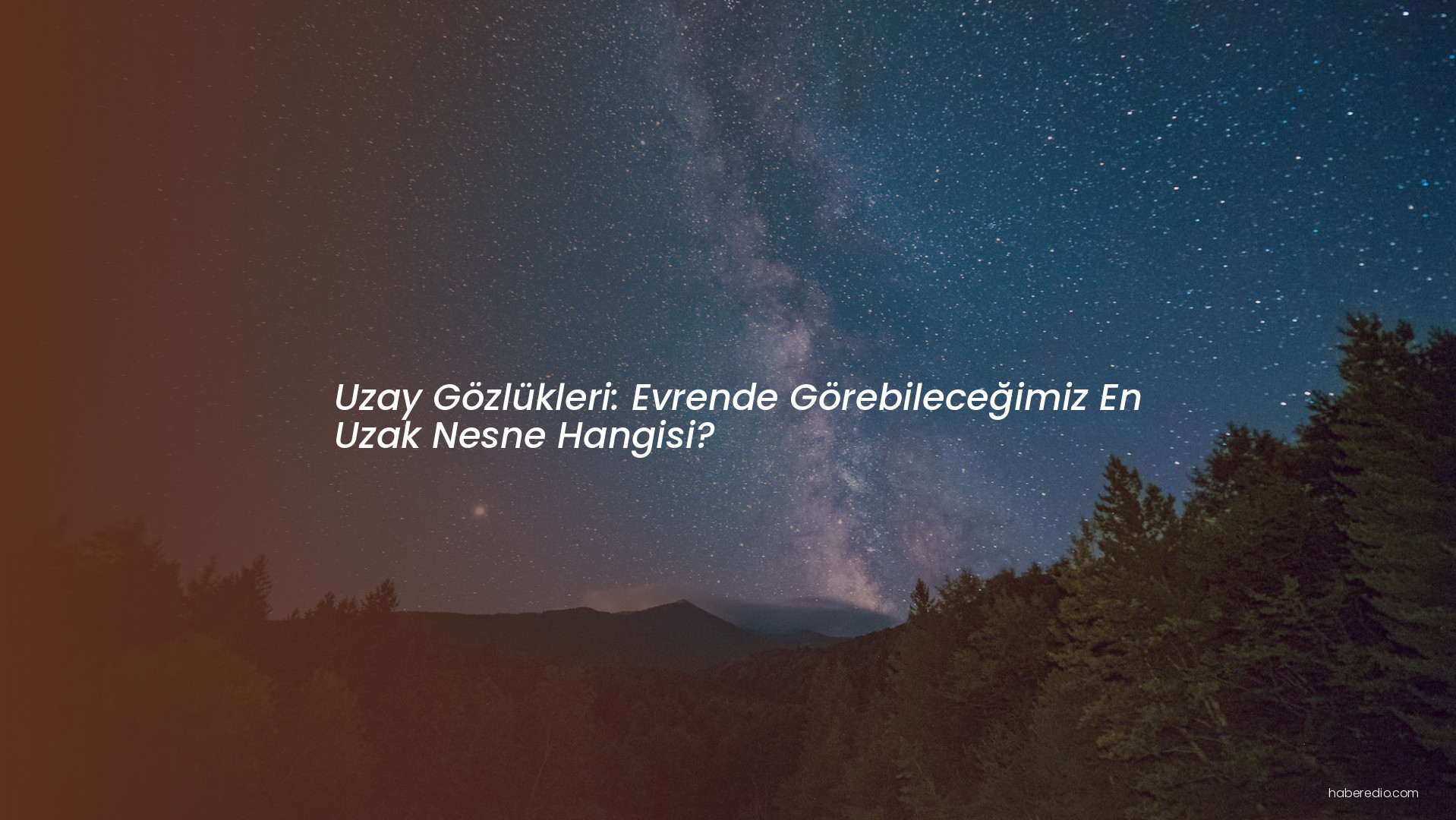 Uzay Gözlükleri: Evrende Görebileceğimiz En Uzak Nesne Hangisi? Uzay Gözlükleri: Evrende Görebileceğimiz En Uzak Nesne Hangisi?