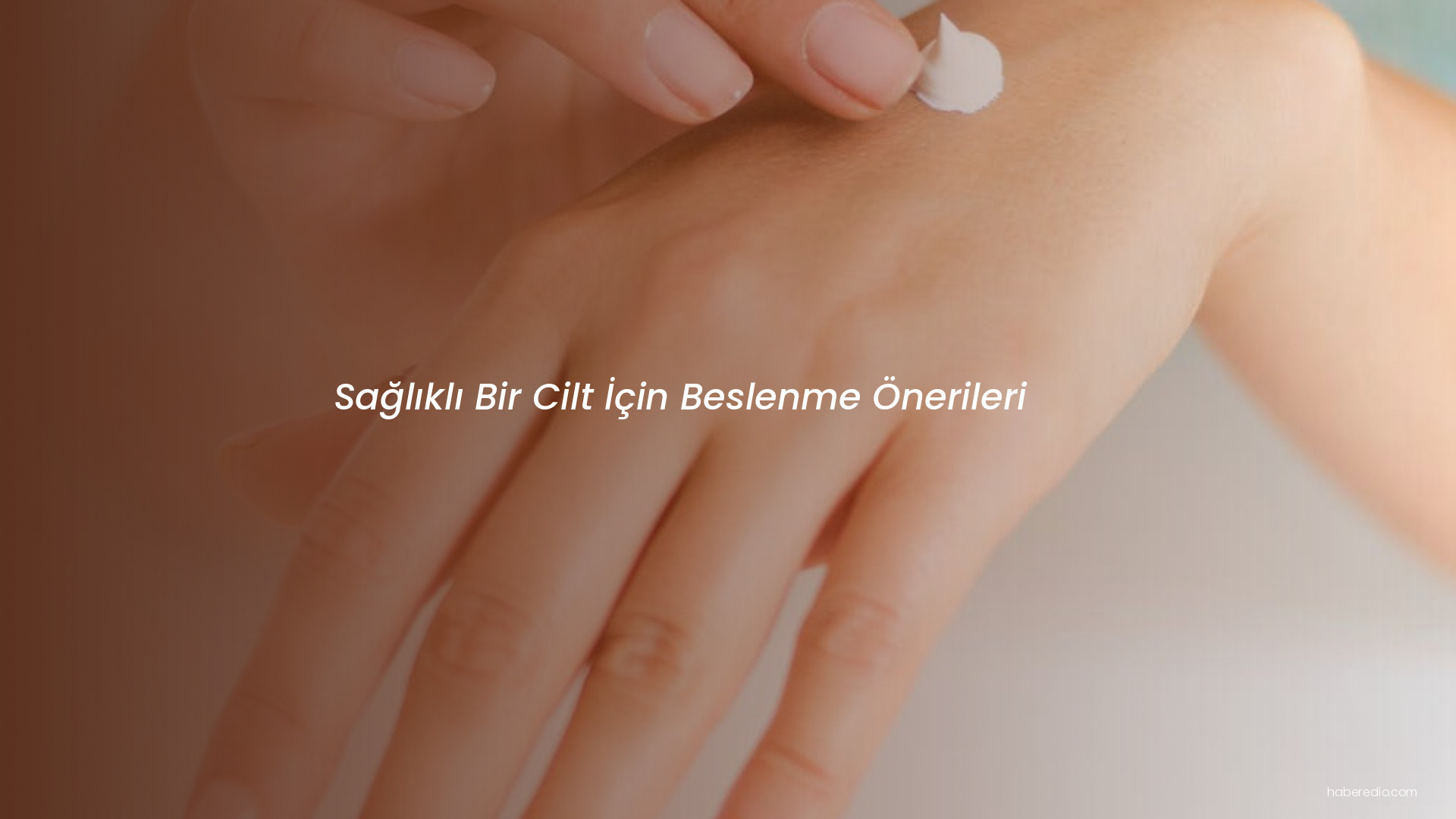 Sağlıklı Bir Cilt İçin Beslenme Önerileri Sağlıklı Bir Cilt İçin Beslenme Önerileri
