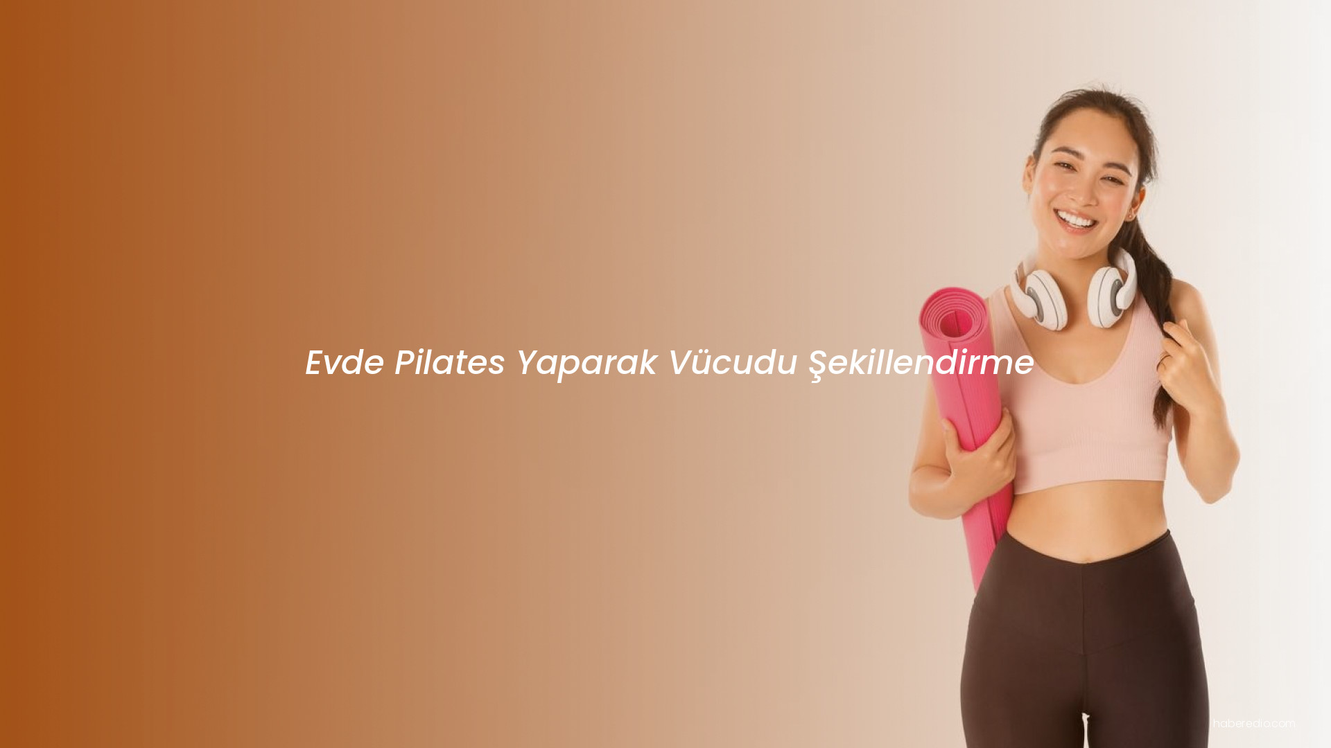 Evde Pilates Yaparak Vücudu Şekillendirme Evde Pilates Yaparak Vücudu Şekillendirme