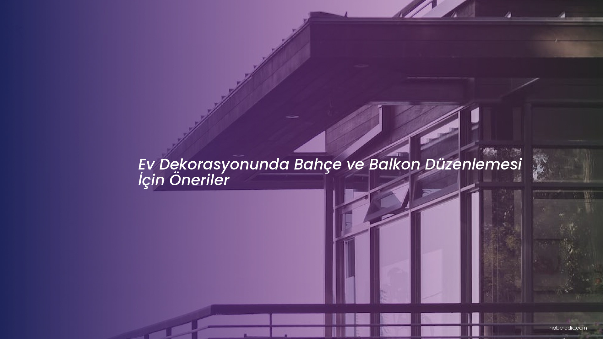 Ev Dekorasyonunda Bahçe ve Balkon Düzenlemesi İçin Öneriler Ev Dekorasyonunda Bahçe ve Balkon Düzenlemesi İçin Öneriler