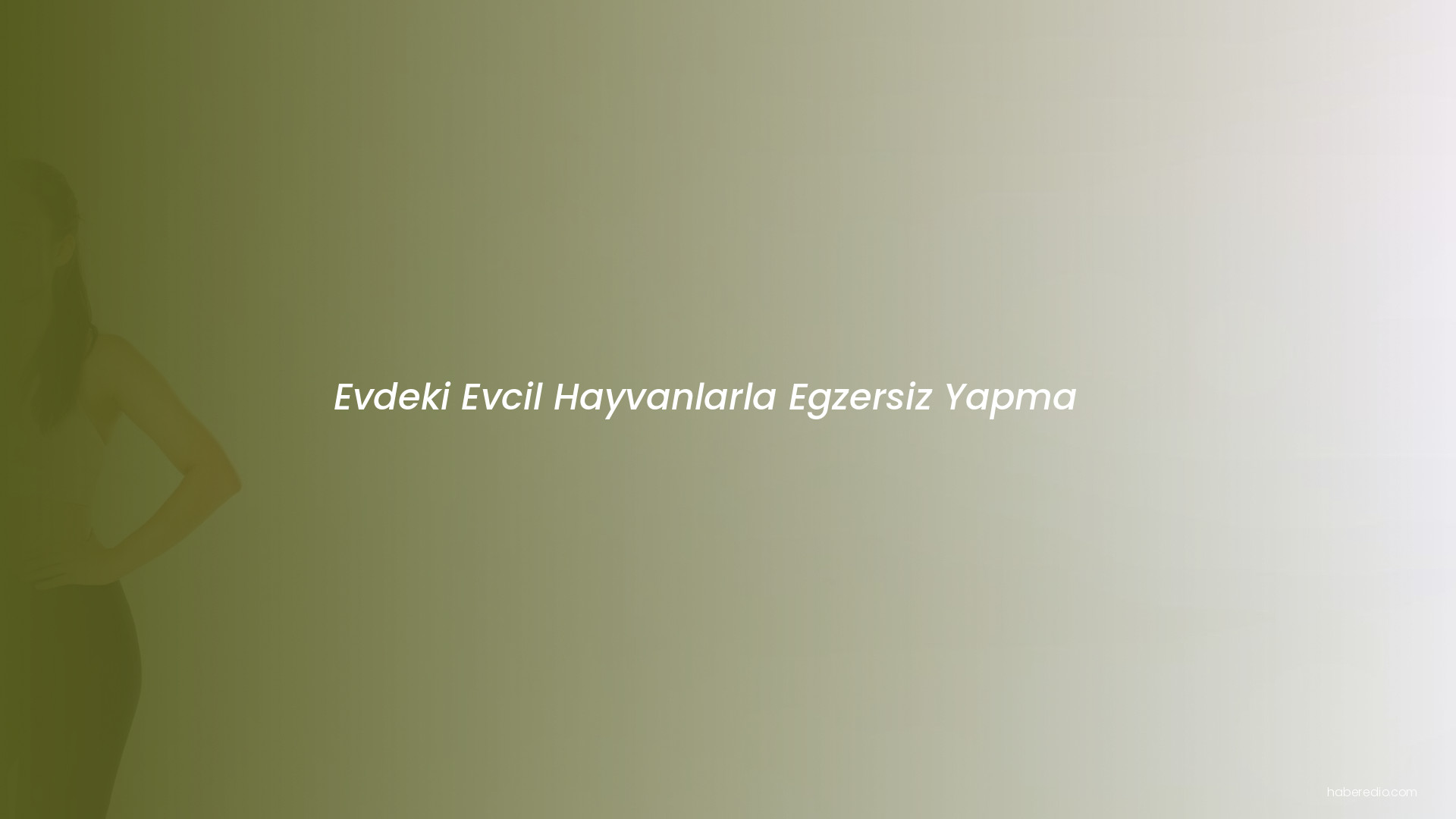 Evdeki Evcil Hayvanlarla Egzersiz Yapma Evdeki Evcil Hayvanlarla Egzersiz Yapma