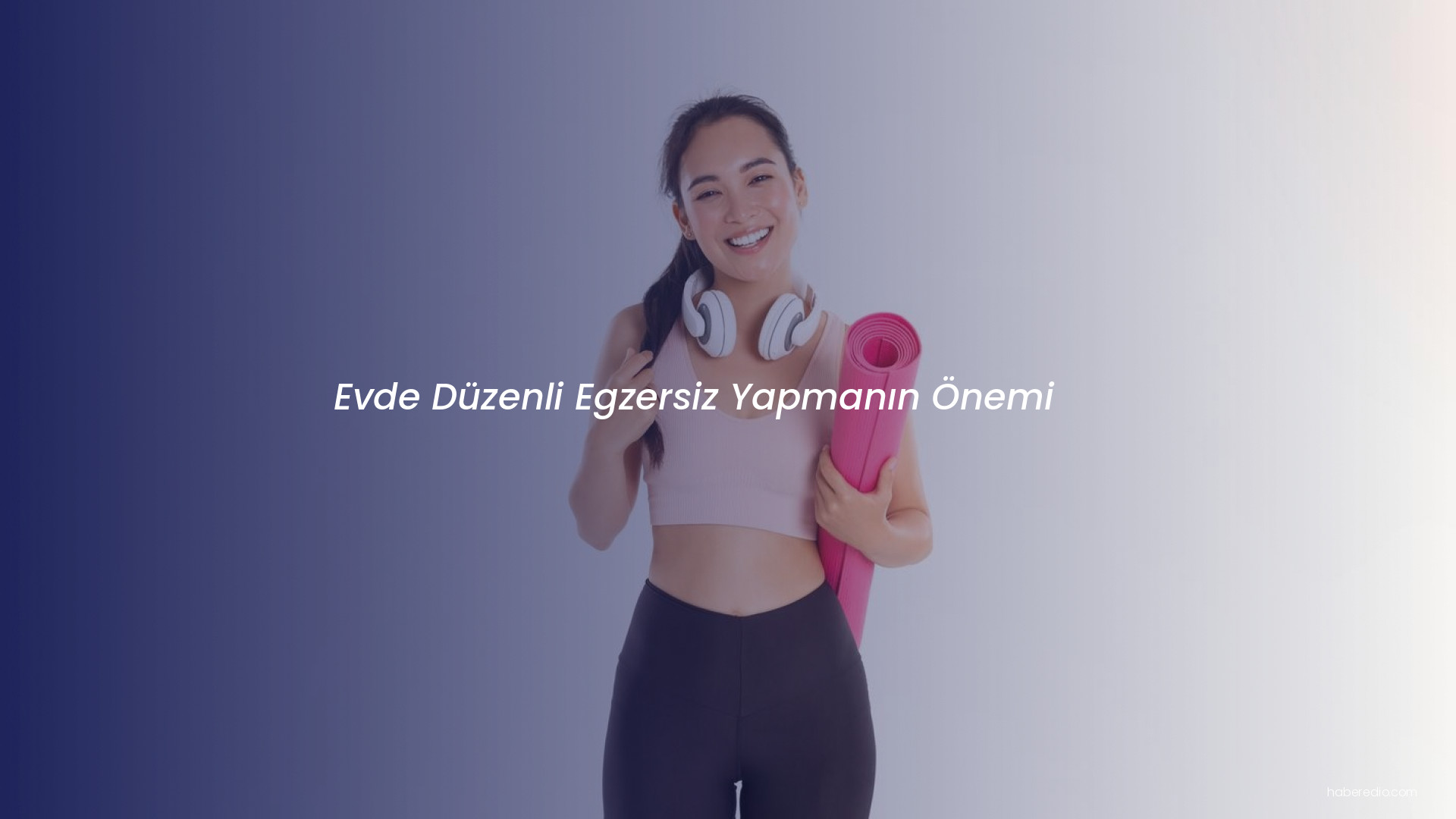 Evde Düzenli Egzersiz Yapmanın Önemi Evde Düzenli Egzersiz Yapmanın Önemi