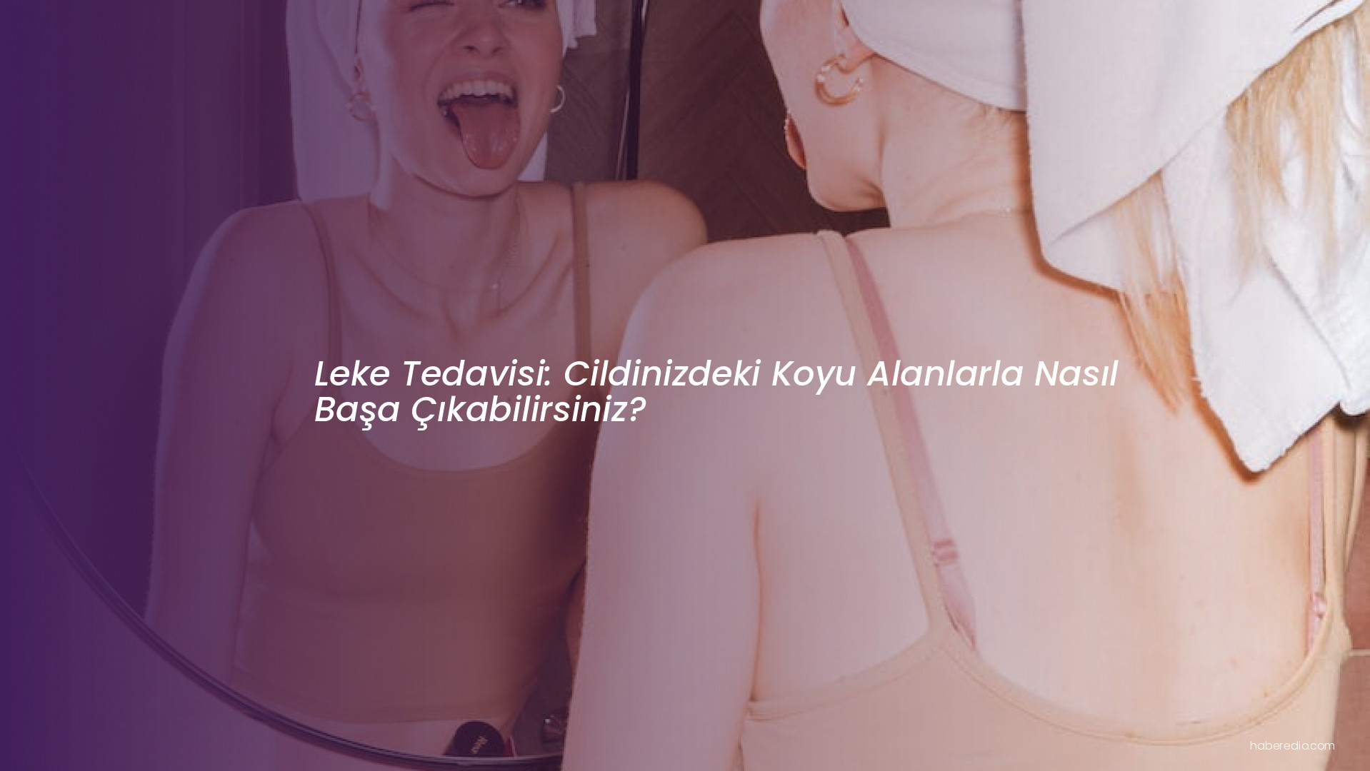Leke Tedavisi: Cildinizdeki Koyu Alanlarla Nasıl Başa Çıkabilirsiniz? Leke Tedavisi: Cildinizdeki Koyu Alanlarla Nasıl Başa Çıkabilirsiniz?