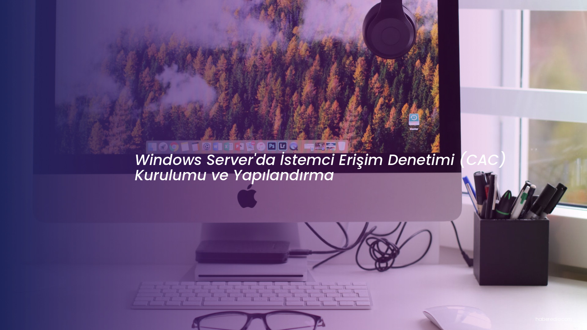 Windows Server'da İstemci Erişim Denetimi (CAC) Kurulumu ve Yapılandırma Windows Server'da İstemci Erişim Denetimi (CAC) Kurulumu ve Yapılandırma