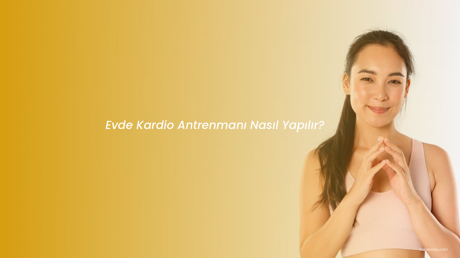 Evde Kardio Antrenmanı Nasıl Yapılır? Evde Kardio Antrenmanı Nasıl Yapılır?