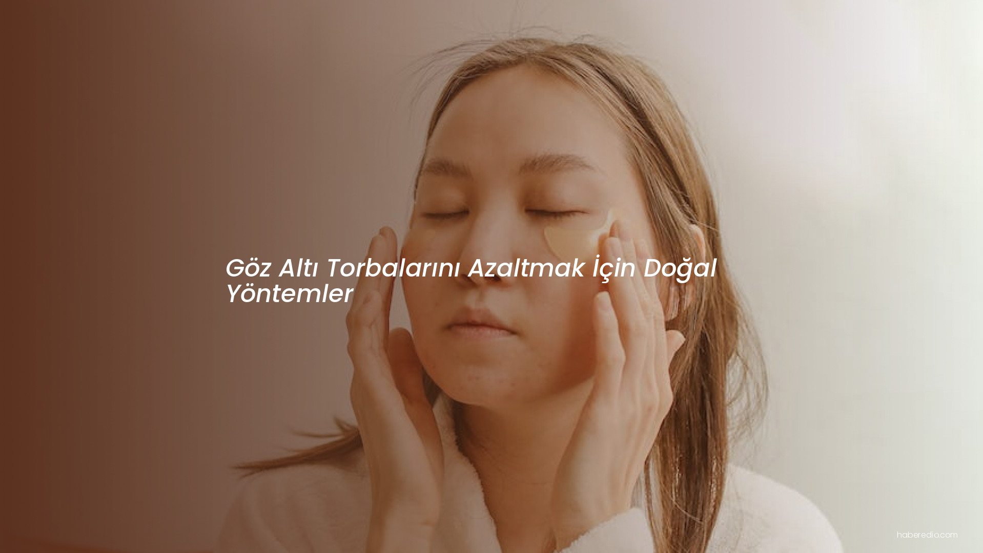 Göz Altı Torbalarını Azaltmak İçin Doğal Yöntemler Göz Altı Torbalarını Azaltmak İçin Doğal Yöntemler