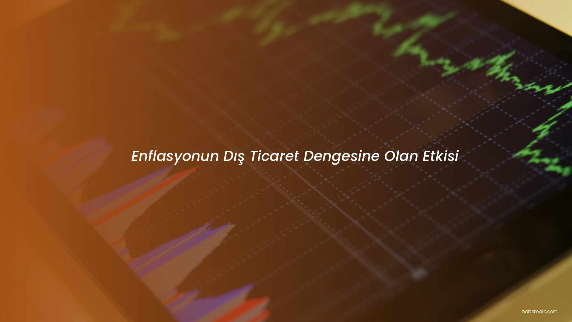 Enflasyonun Dış Ticaret Dengesine Olan Etkisi Enflasyonun Dış Ticaret Dengesine Olan Etkisi